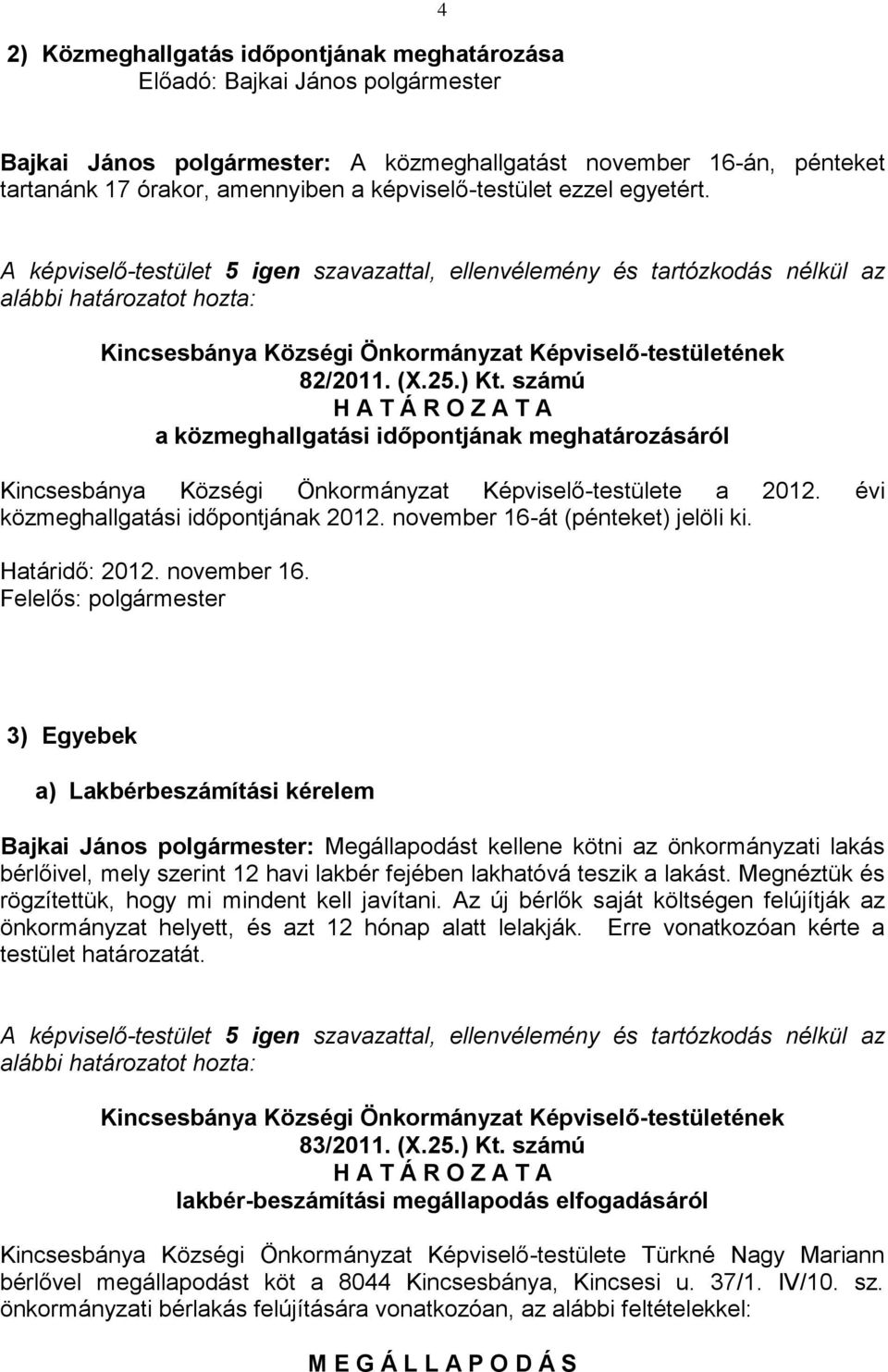 számú H A T Á R O Z A T A a közmeghallgatási időpontjának meghatározásáról Kincsesbánya Községi Önkormányzat Képviselő-testülete a 2012. évi közmeghallgatási időpontjának 2012.