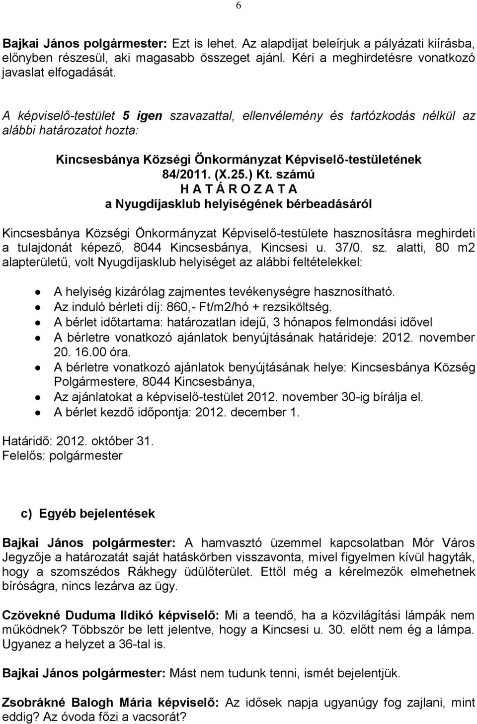 számú H A T Á R O Z A T A a Nyugdíjasklub helyiségének bérbeadásáról Kincsesbánya Községi Önkormányzat Képviselő-testülete hasznosításra meghirdeti a tulajdonát képező, 8044 Kincsesbánya, Kincsesi u.