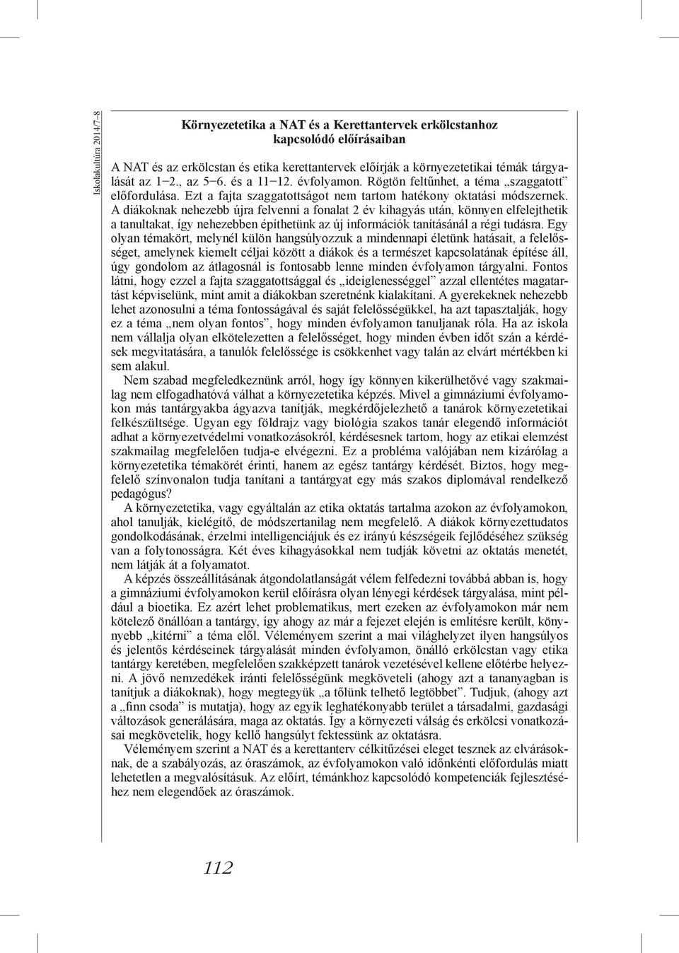 A diákoknak nehezebb újra felvenni a fonalat 2 év kihagyás után, könnyen elfelejthetik a tanultakat, így nehezebben építhetünk az új információk tanításánál a régi tudásra.