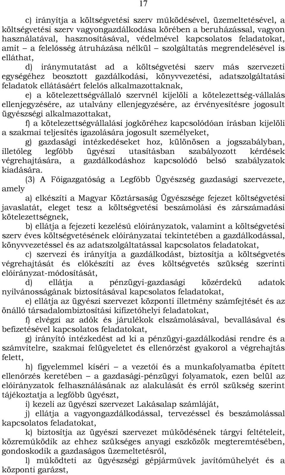 adatszolgáltatási feladatok ellátásáért felelős alkalmazottaknak, e) a kötelezettségvállaló szervnél kijelöli a kötelezettség-vállalás ellenjegyzésére, az utalvány ellenjegyzésére, az érvényesítésre