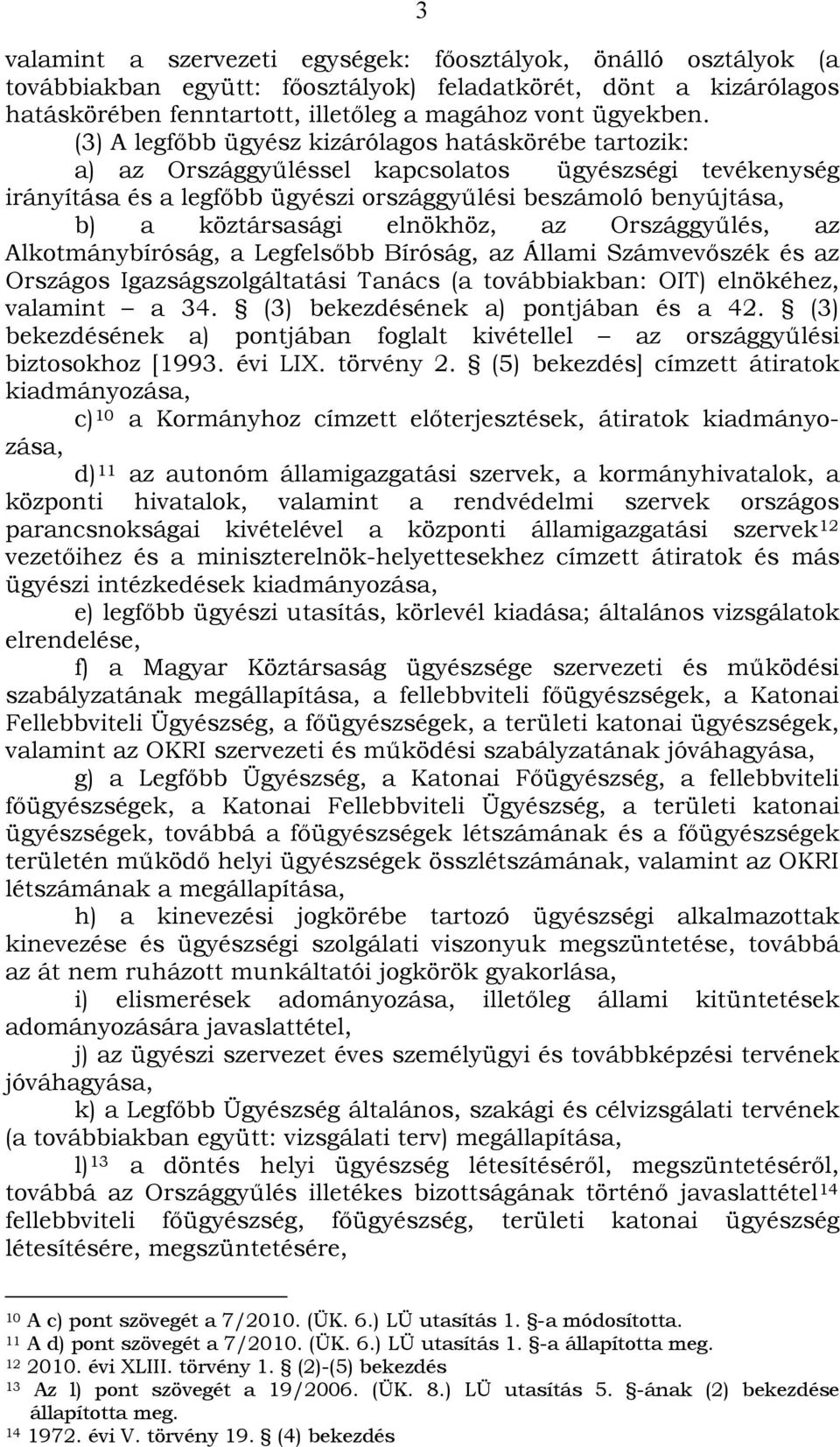 elnökhöz, az Országgyűlés, az Alkotmánybíróság, a Legfelsőbb Bíróság, az Állami Számvevőszék és az Országos Igazságszolgáltatási Tanács (a továbbiakban: OIT) elnökéhez, valamint a 34.