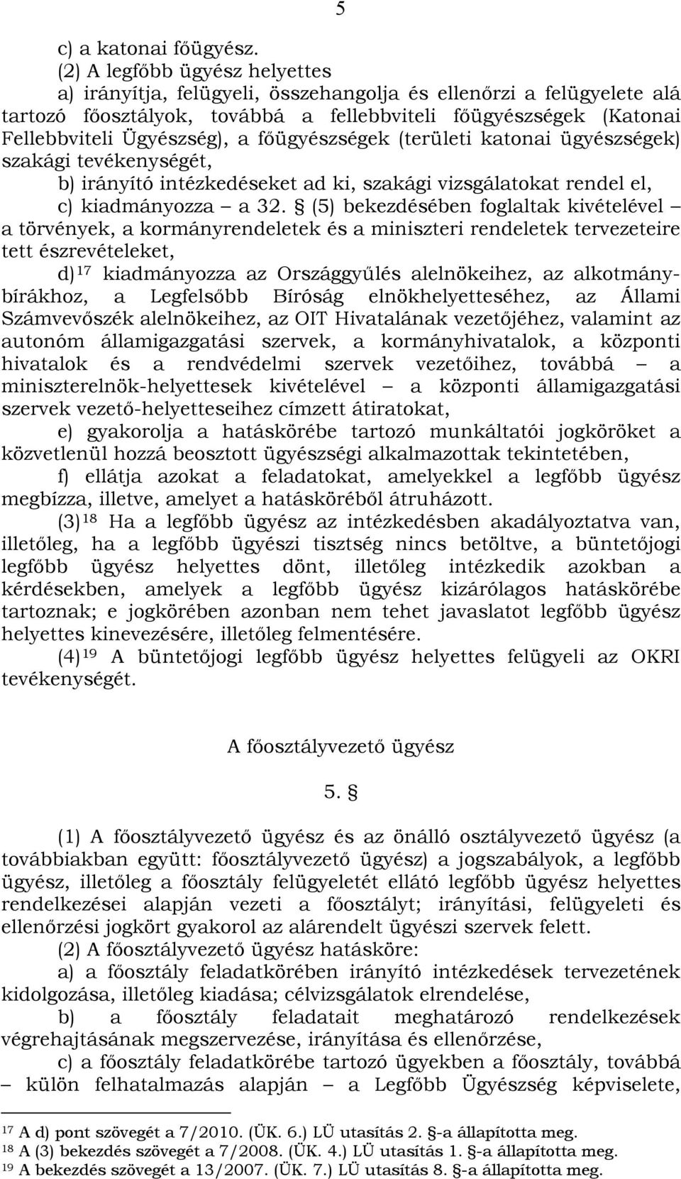 főügyészségek (területi katonai ügyészségek) szakági tevékenységét, b) irányító intézkedéseket ad ki, szakági vizsgálatokat rendel el, c) kiadmányozza a 32.