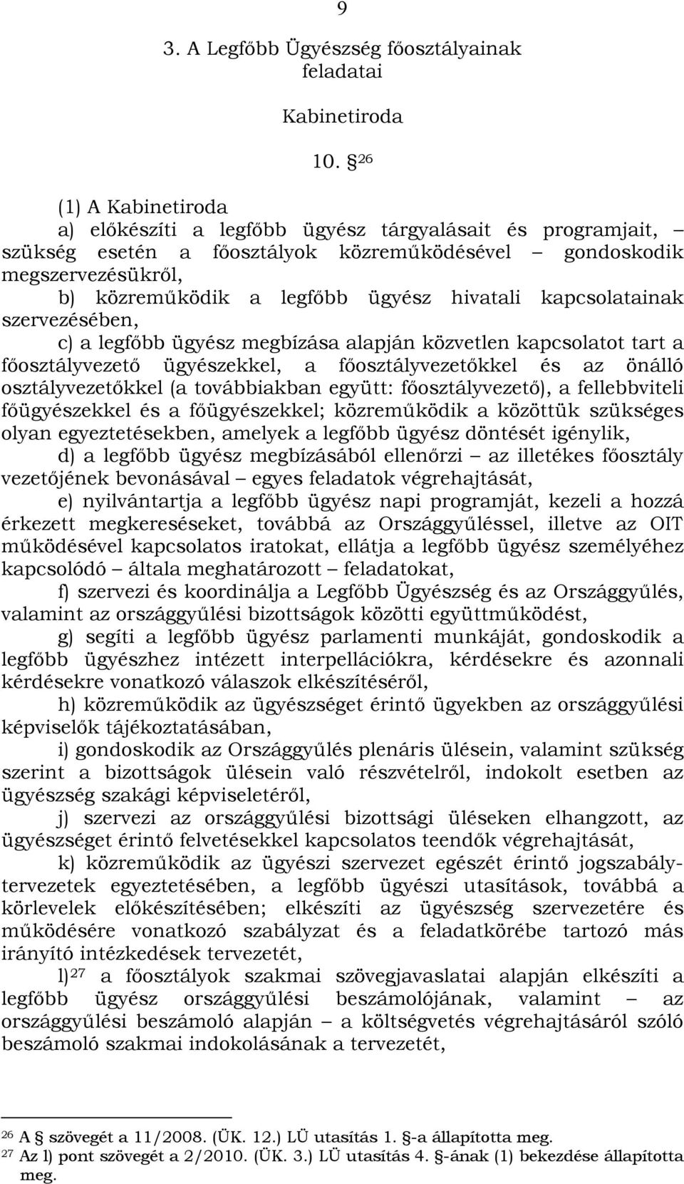 hivatali kapcsolatainak szervezésében, c) a legfőbb ügyész megbízása alapján közvetlen kapcsolatot tart a főosztályvezető ügyészekkel, a főosztályvezetőkkel és az önálló osztályvezetőkkel (a