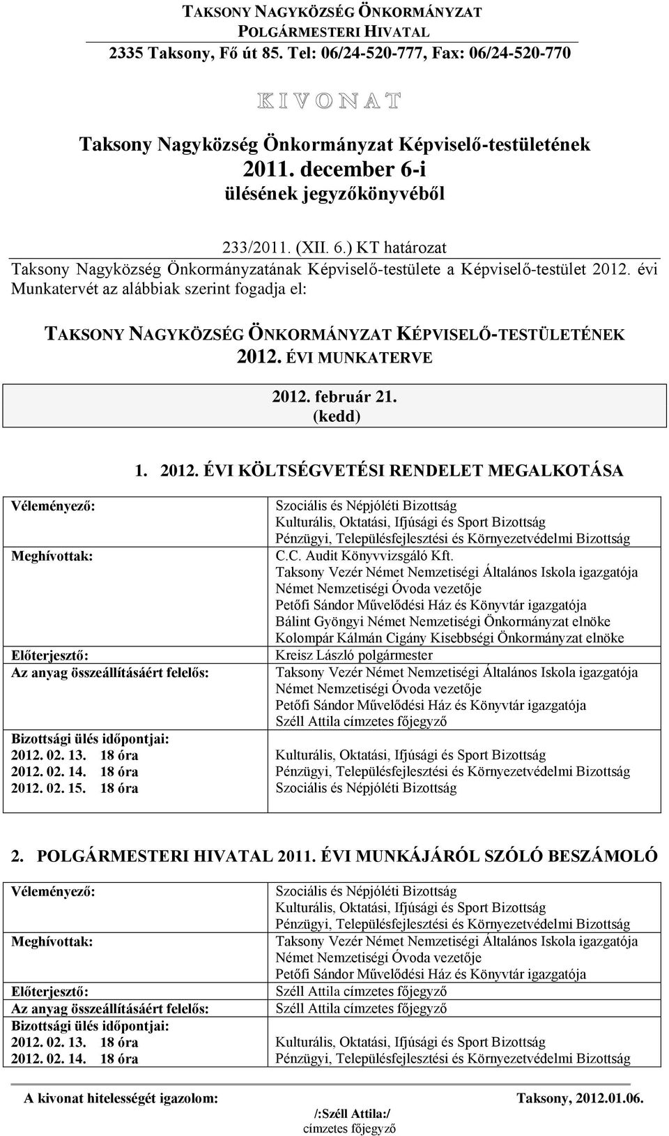 évi Munkatervét az alábbiak szerint fogadja el: TAKSONY NAGYKÖZSÉG ÖNKORMÁNYZAT KÉPVISELŐ-TESTÜLETÉNEK 2012. ÉVI MUNKATERVE 2012. február 21. 1. 2012. ÉVI KÖLTSÉGVETÉSI RENDELET MEGALKOTÁSA 2012. 02.