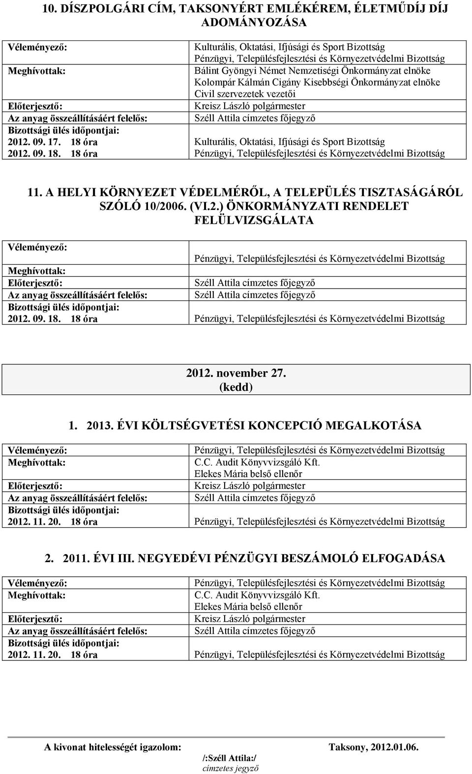 18 óra Bálint Gyöngyi Német Nemzetiségi Önkormányzat elnöke Kolompár Kálmán Cigány Kisebbségi Önkormányzat elnöke Civil szervezetek