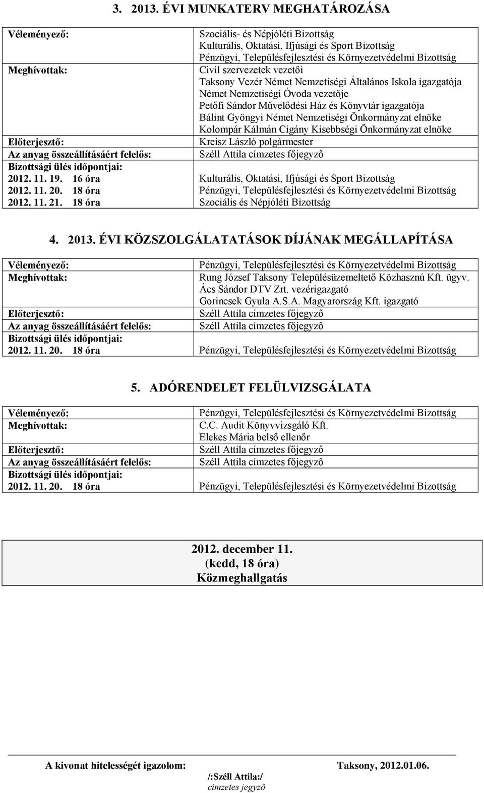 elnöke 4. 2013. ÉVI KÖZSZOLGÁLATATÁSOK DÍJÁNAK MEGÁLLAPÍTÁSA Rung József Taksony Településüzemeltető Közhasznú Kft. ügyv.