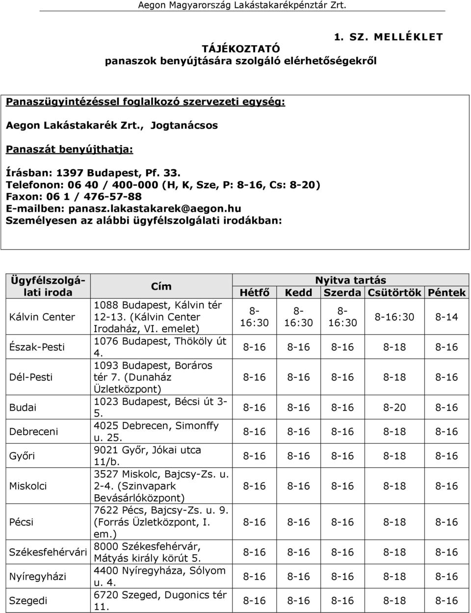 hu Személyesen az alábbi ügyfélszolgálati irodákban: Ügyfélszolgálati iroda Kálvin Center Észak-Pesti Dél-Pesti Budai Debreceni Győri Miskolci Pécsi Székesfehérvári Nyíregyházi Szegedi Cím 1088