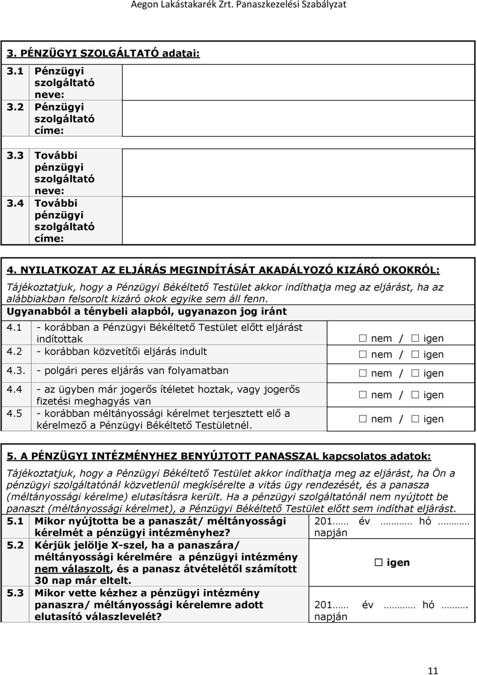 áll fenn. Ugyanabból a ténybeli alapból, ugyanazon jog iránt 4.1 - korábban a Pénzügyi Békéltető Testület előtt eljárást indítottak nem / igen 4.2 - korábban közvetítői eljárás indult nem / igen 4.3.