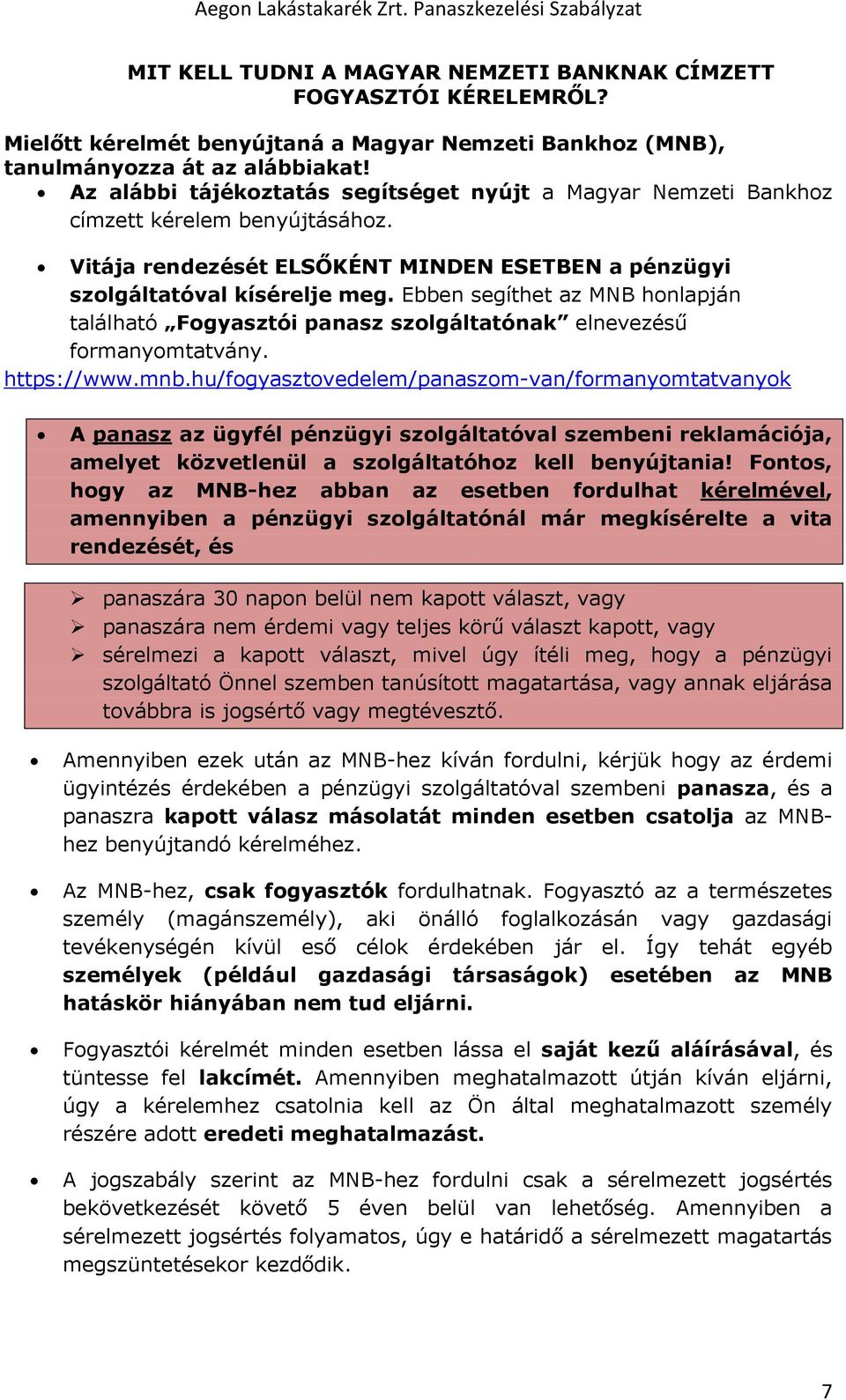 Ebben segíthet az MNB honlapján található Fogyasztói panasz szolgáltatónak elnevezésű formanyomtatvány. https://www.mnb.