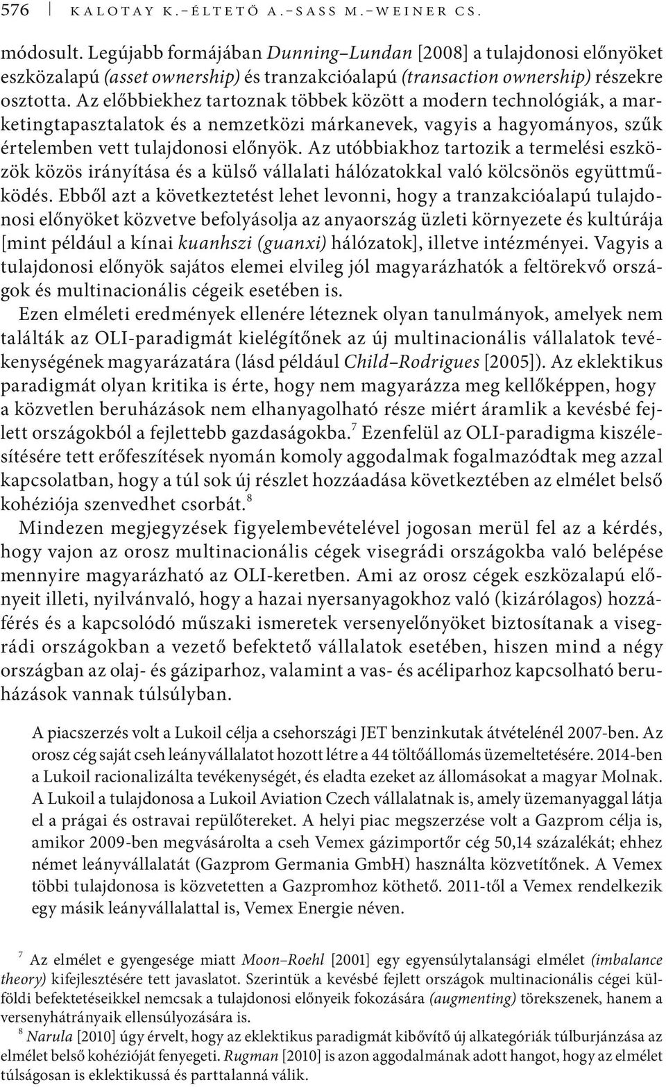 Az előbbiekhez tartoznak többek között a modern technológiák, a marketingtapasztalatok és a nemzetközi márkanevek, vagyis a hagyományos, szűk értelemben vett tulajdonosi előnyök.