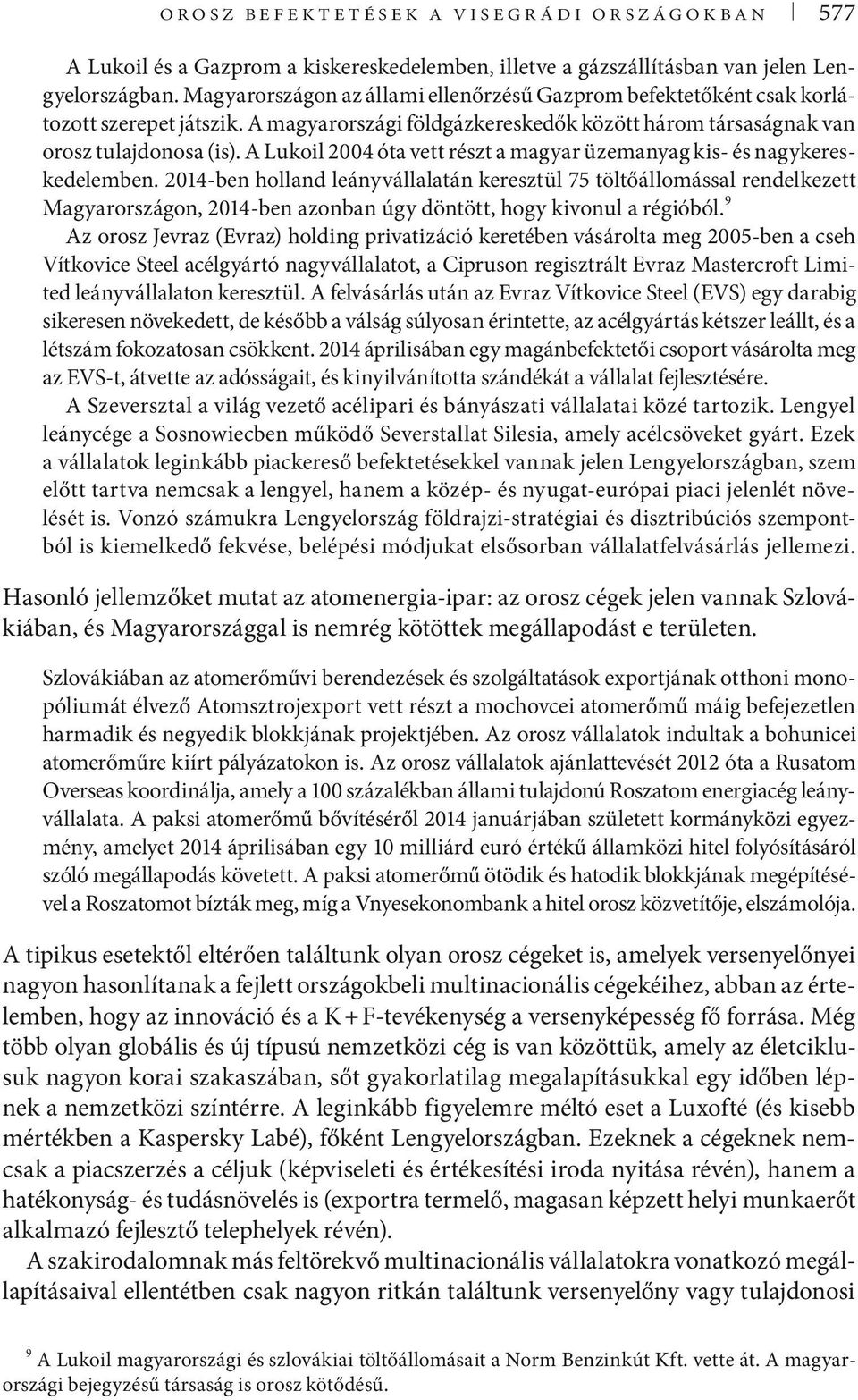 A Lukoil 2004 óta vett részt a magyar üzemanyag kis- és nagykereskedelemben.