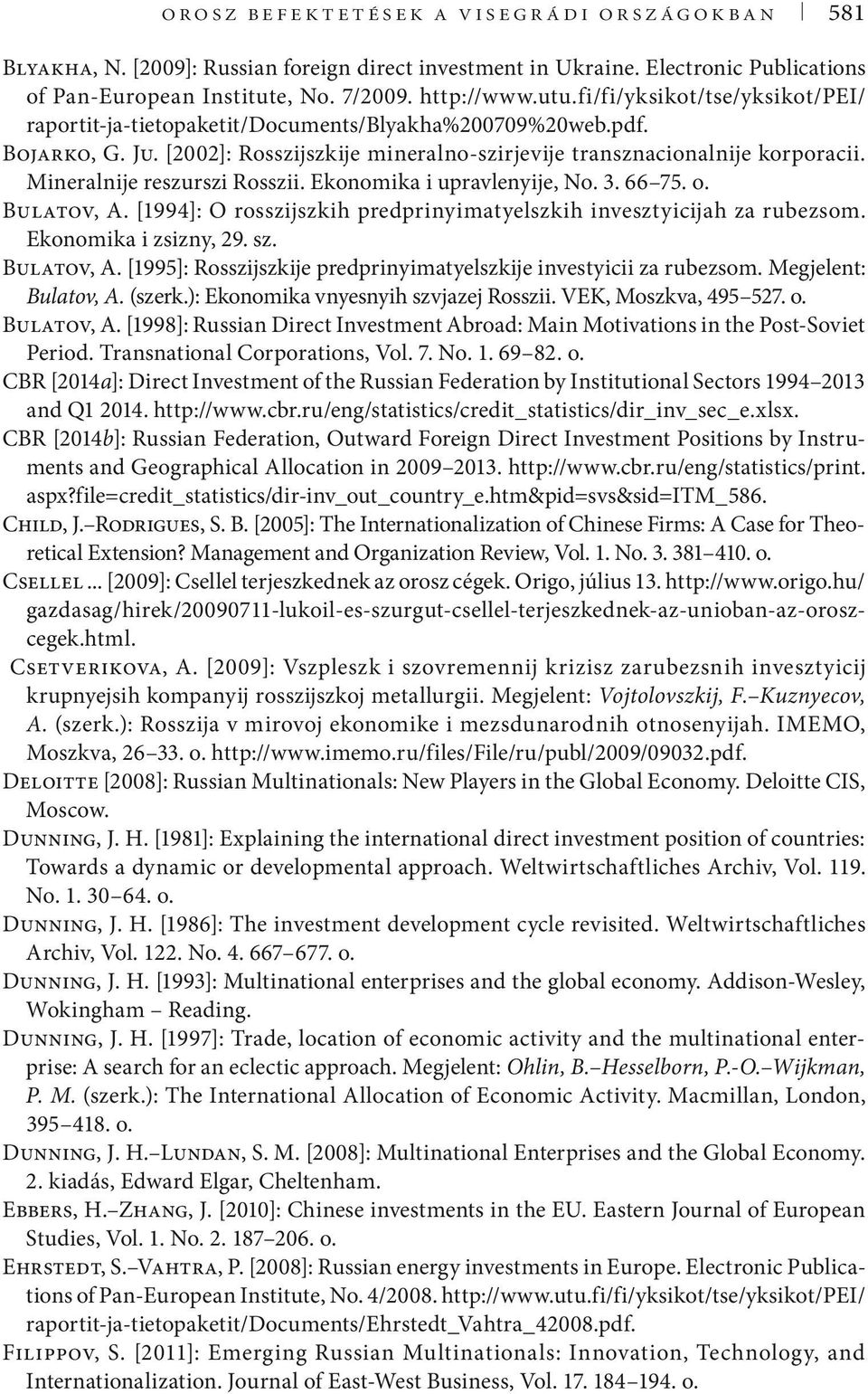Mineralnije reszurszi Rosszii. Ekonomika i upravlenyije, No. 3. 66 75. o. Bulatov, A. [1994]: O rosszijszkih predprinyimatyelszkih invesztyicijah za rubezsom. Ekonomika i zsizny, 29. sz. Bulatov, A. [1995]: Rosszijszkije predprinyimatyelszkije investyicii za rubezsom.