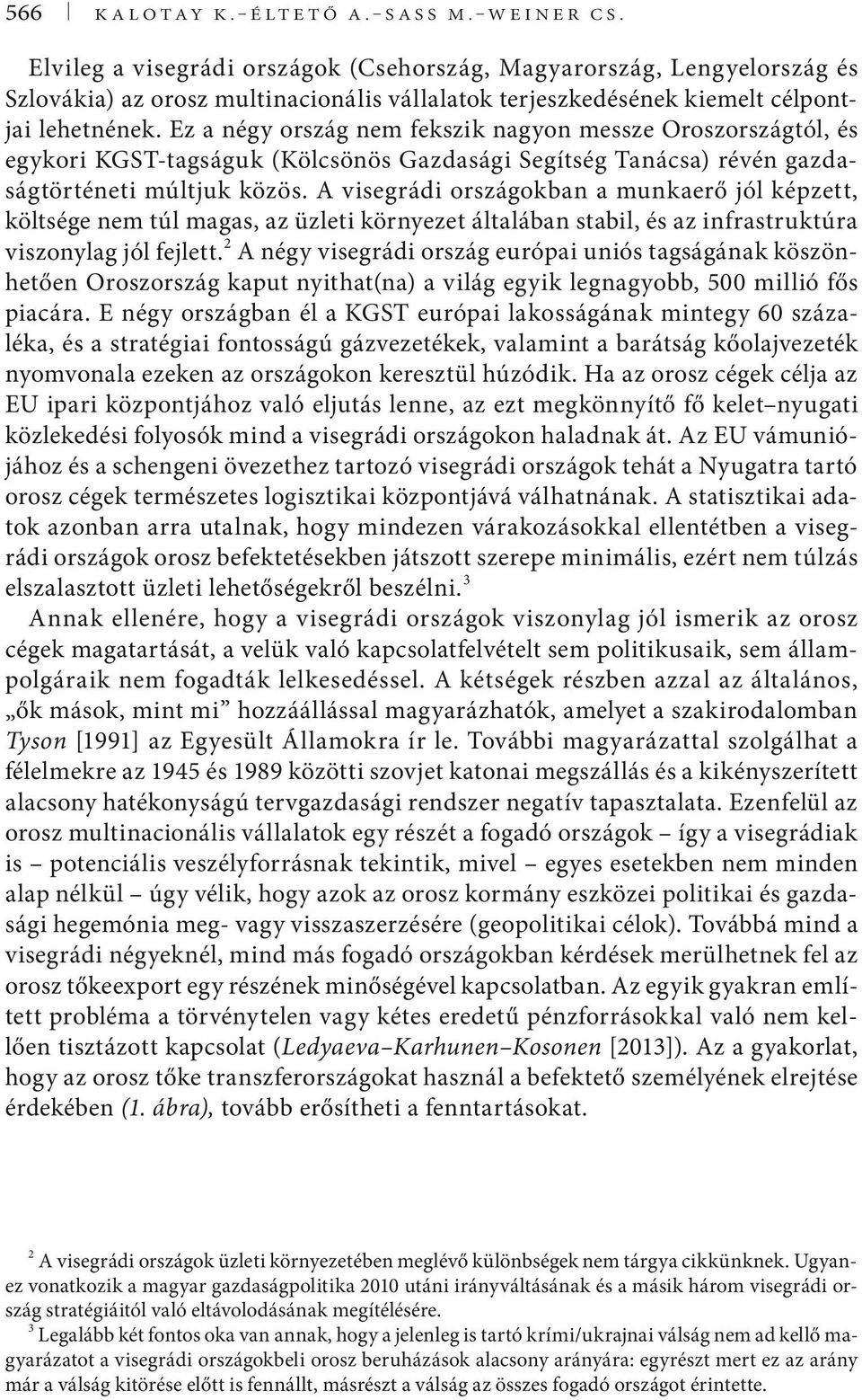 Ez a négy ország nem fekszik nagyon messze Oroszországtól, és egykori KGST-tagságuk (Kölcsönös Gazdasági Segítség Tanácsa) révén gazdaságtörténeti múltjuk közös.