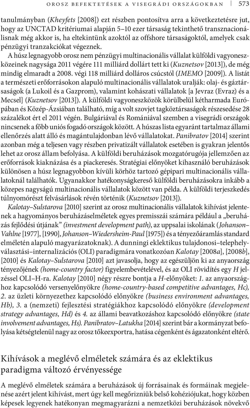 A húsz legnagyobb orosz nem pénzügyi multinacionális vállalat külföldi vagyoneszközeinek nagysága 2011 végére 111 milliárd dollárt tett ki (Kuznetsov [2013]), de még mindig elmaradt a 2008.