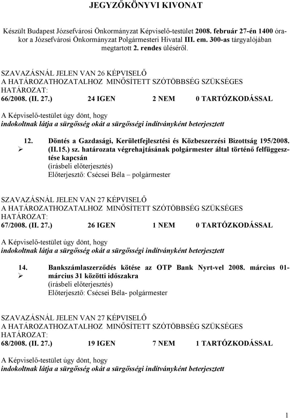 ) 24 IGEN 2 NEM 0 TARTÓZKODÁSSAL A Képviselő-testület úgy dönt, hogy indokoltnak látja a sürgősség okát a sürgősségi indítványként beterjesztett 12.