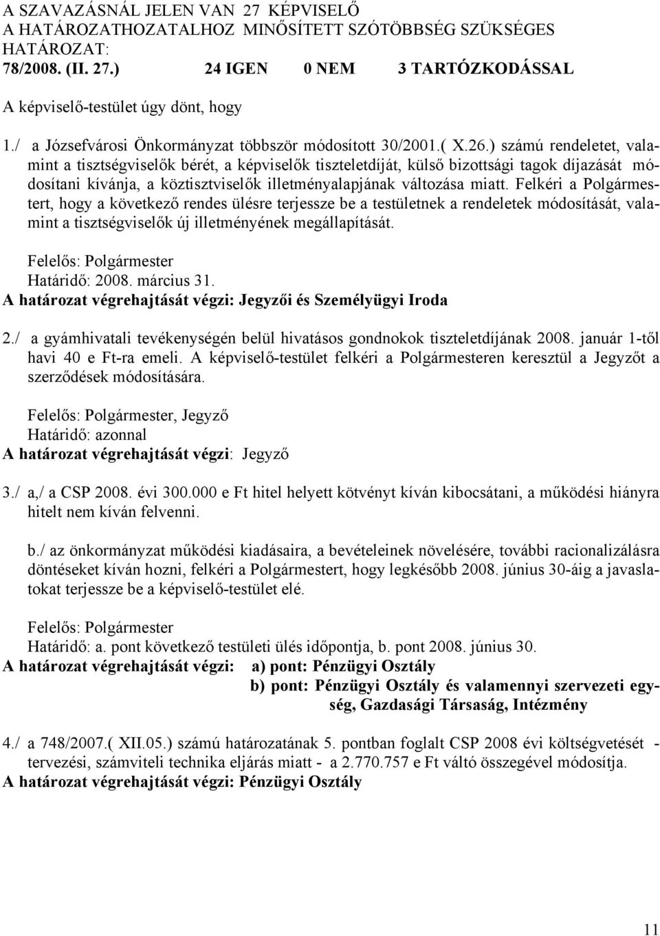 Felkéri a Polgármestert, hogy a következő rendes ülésre terjessze be a testületnek a rendeletek módosítását, valamint a tisztségviselők új illetményének megállapítását.