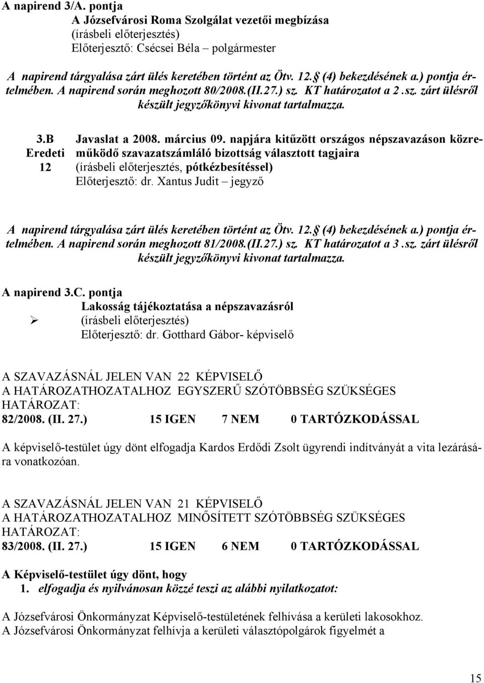 napjára kitűzött országos népszavazáson közreműködő Eredeti szavazatszámláló bizottság választott tagjaira 12 (írásbeli előterjesztés, pótkézbesítéssel) Előterjesztő: dr.