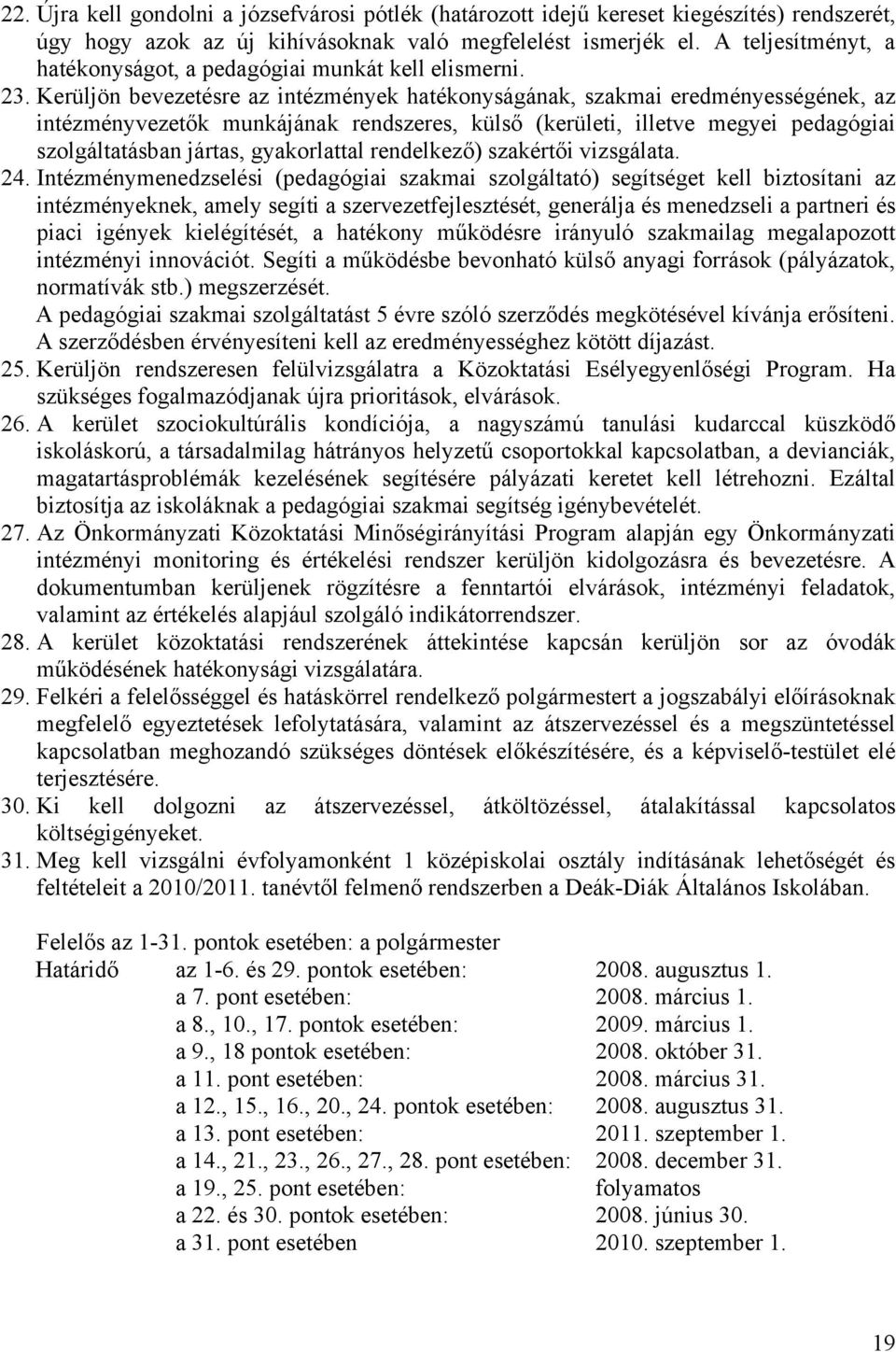 Kerüljön bevezetésre az intézmények hatékonyságának, szakmai eredményességének, az intézményvezetők munkájának rendszeres, külső (kerületi, illetve megyei pedagógiai szolgáltatásban jártas,