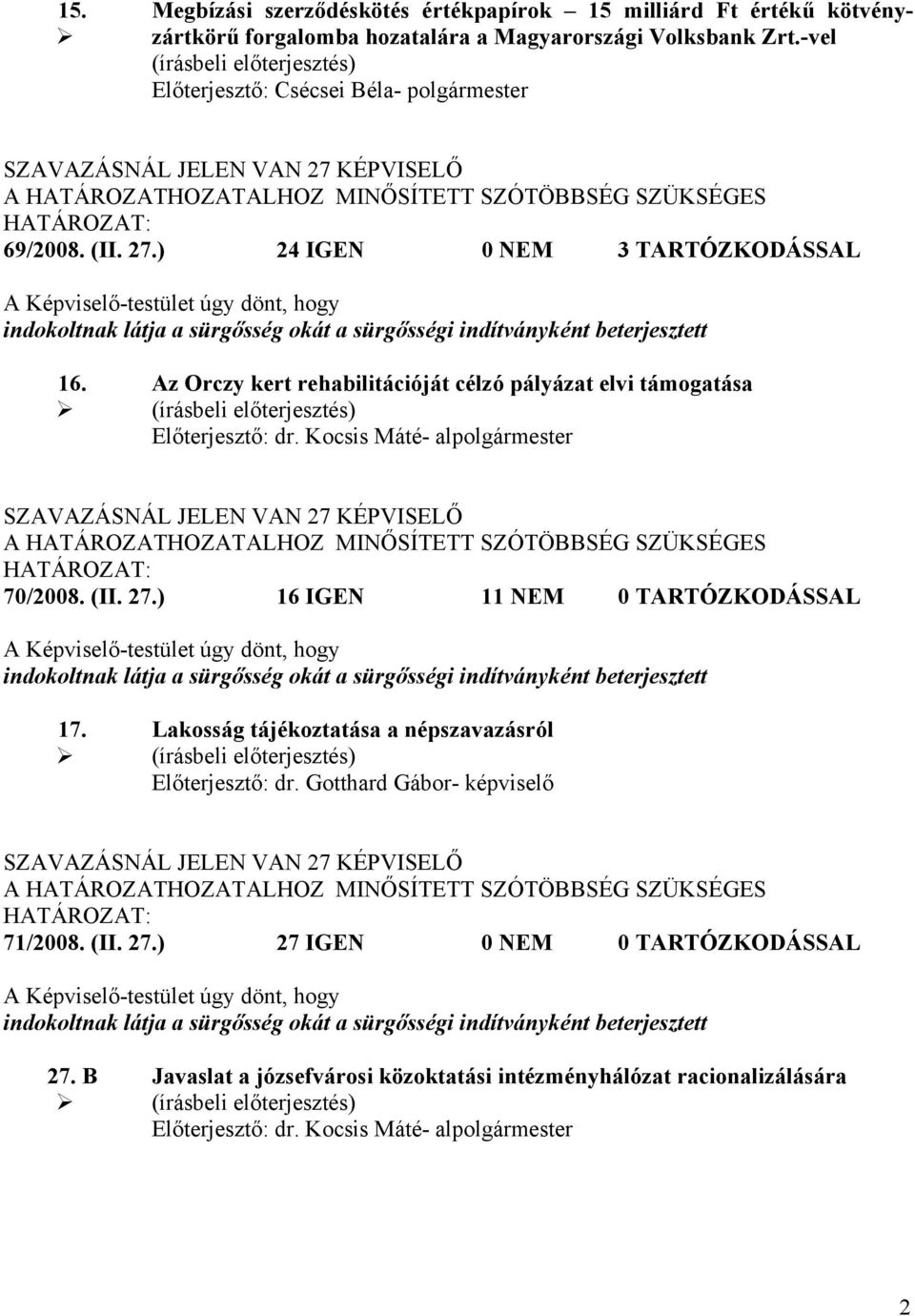 KÉPVISELŐ 69/2008. (II. 27.) 24 IGEN 0 NEM 3 TARTÓZKODÁSSAL A Képviselő-testület úgy dönt, hogy indokoltnak látja a sürgősség okát a sürgősségi indítványként beterjesztett 16.