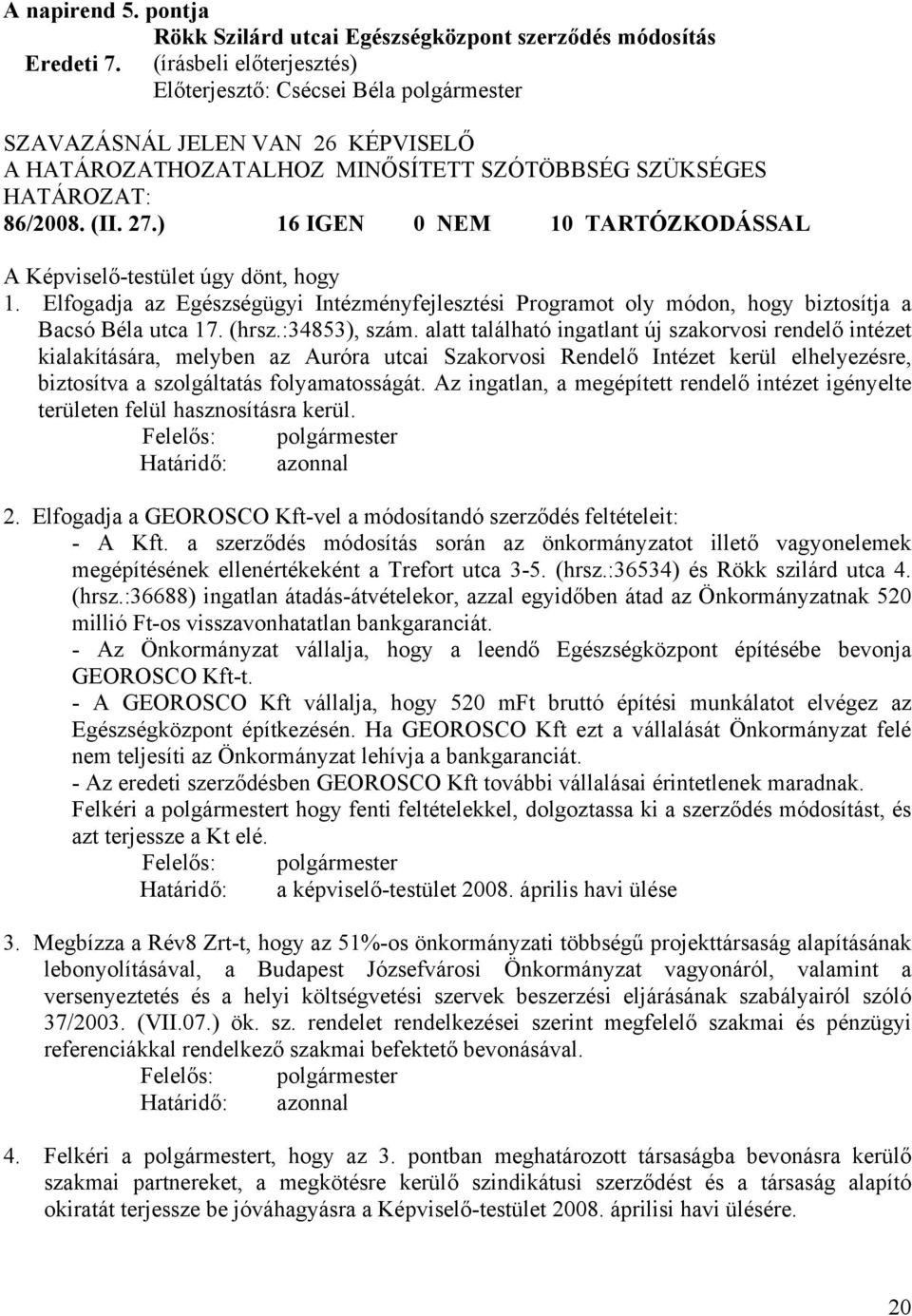 alatt található ingatlant új szakorvosi rendelő intézet kialakítására, melyben az Auróra utcai Szakorvosi Rendelő Intézet kerül elhelyezésre, biztosítva a szolgáltatás folyamatosságát.