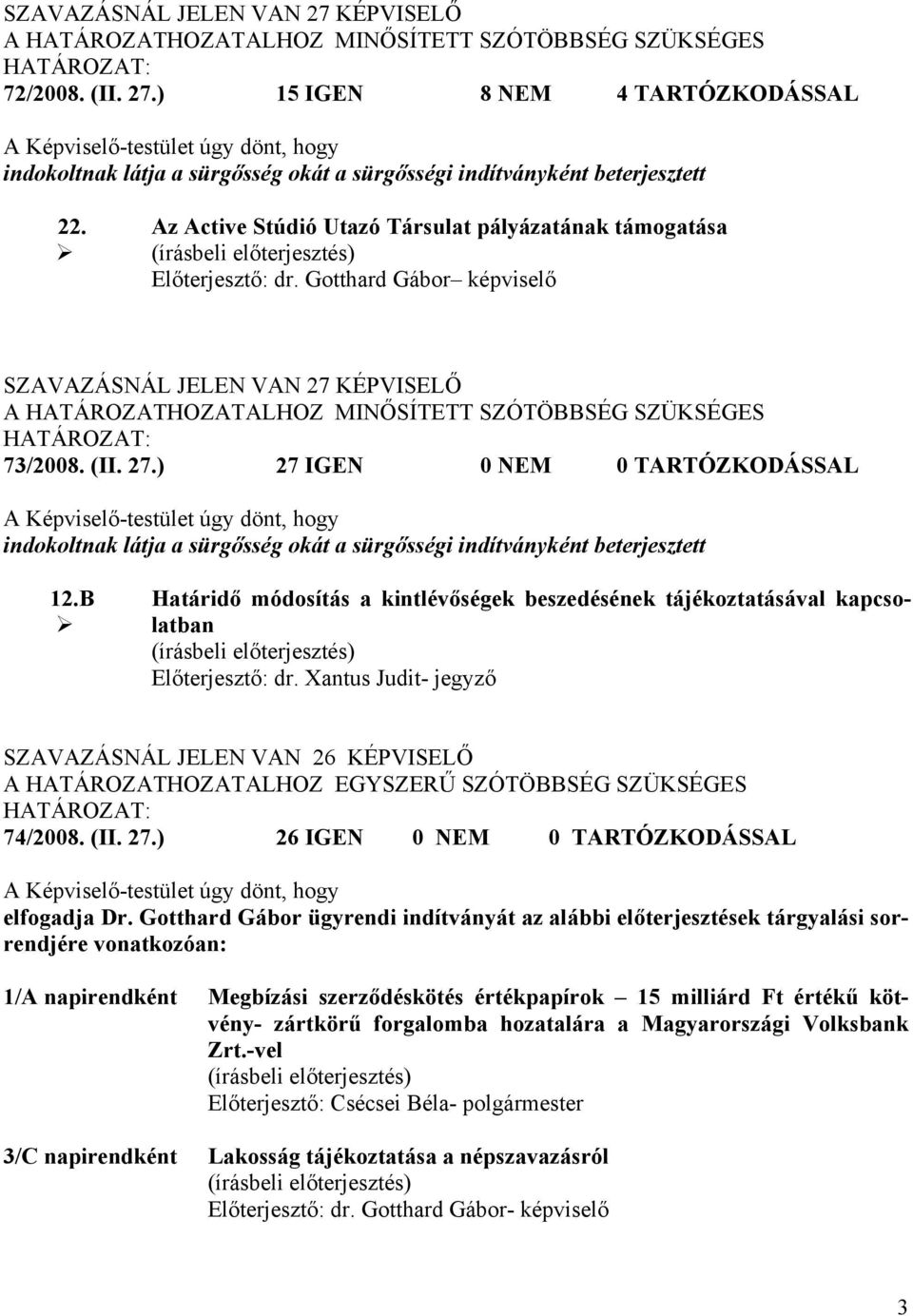 KÉPVISELŐ 73/2008. (II. 27.) 27 IGEN 0 NEM 0 TARTÓZKODÁSSAL A Képviselő-testület úgy dönt, hogy indokoltnak látja a sürgősség okát a sürgősségi indítványként beterjesztett 12.