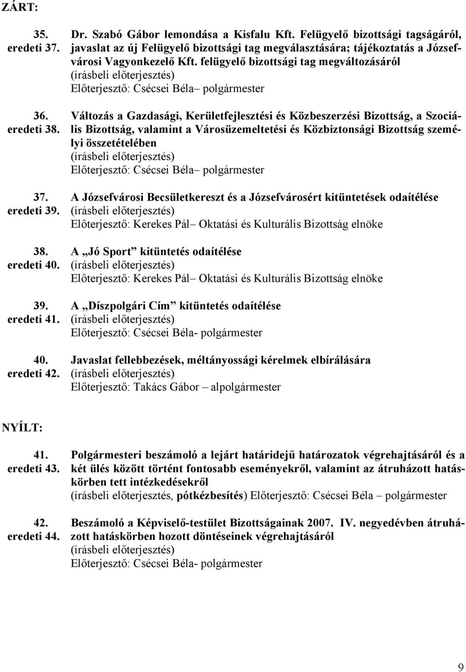 felügyelő bizottsági tag megváltozásáról Előterjesztő: Csécsei Béla polgármester Változás a Gazdasági, Kerületfejlesztési és Közbeszerzési Bizottság, a Szociális Bizottság, valamint a