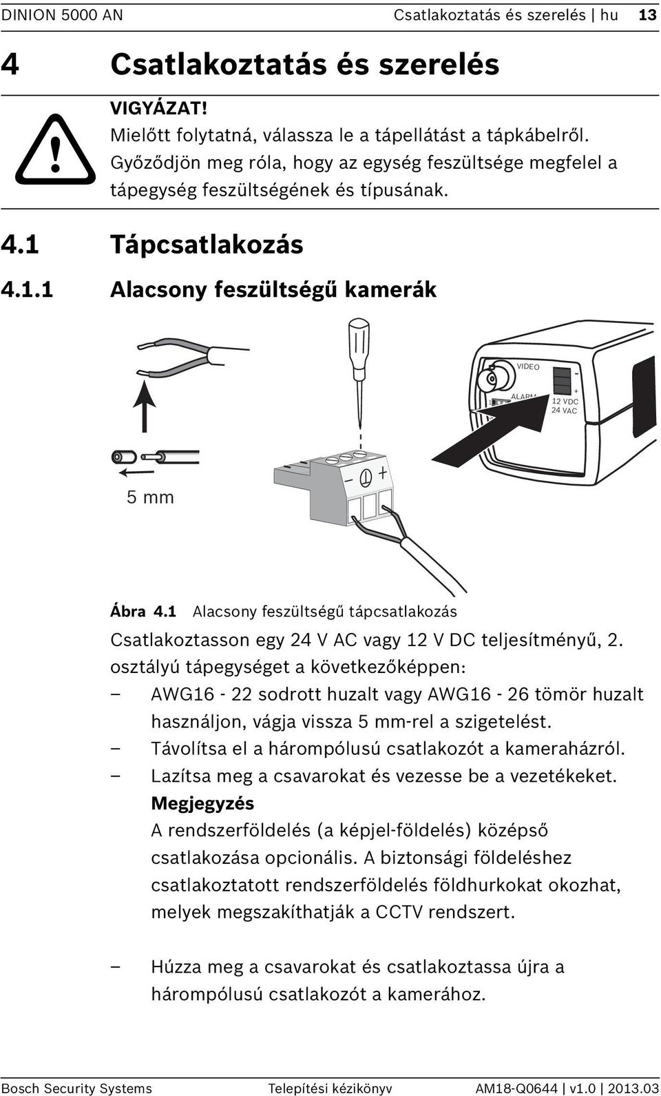 1 Alacsony feszültségű tápcsatlakozás Csatlakoztasson egy 24 V AC vagy 12 V DC teljesítményű, 2.