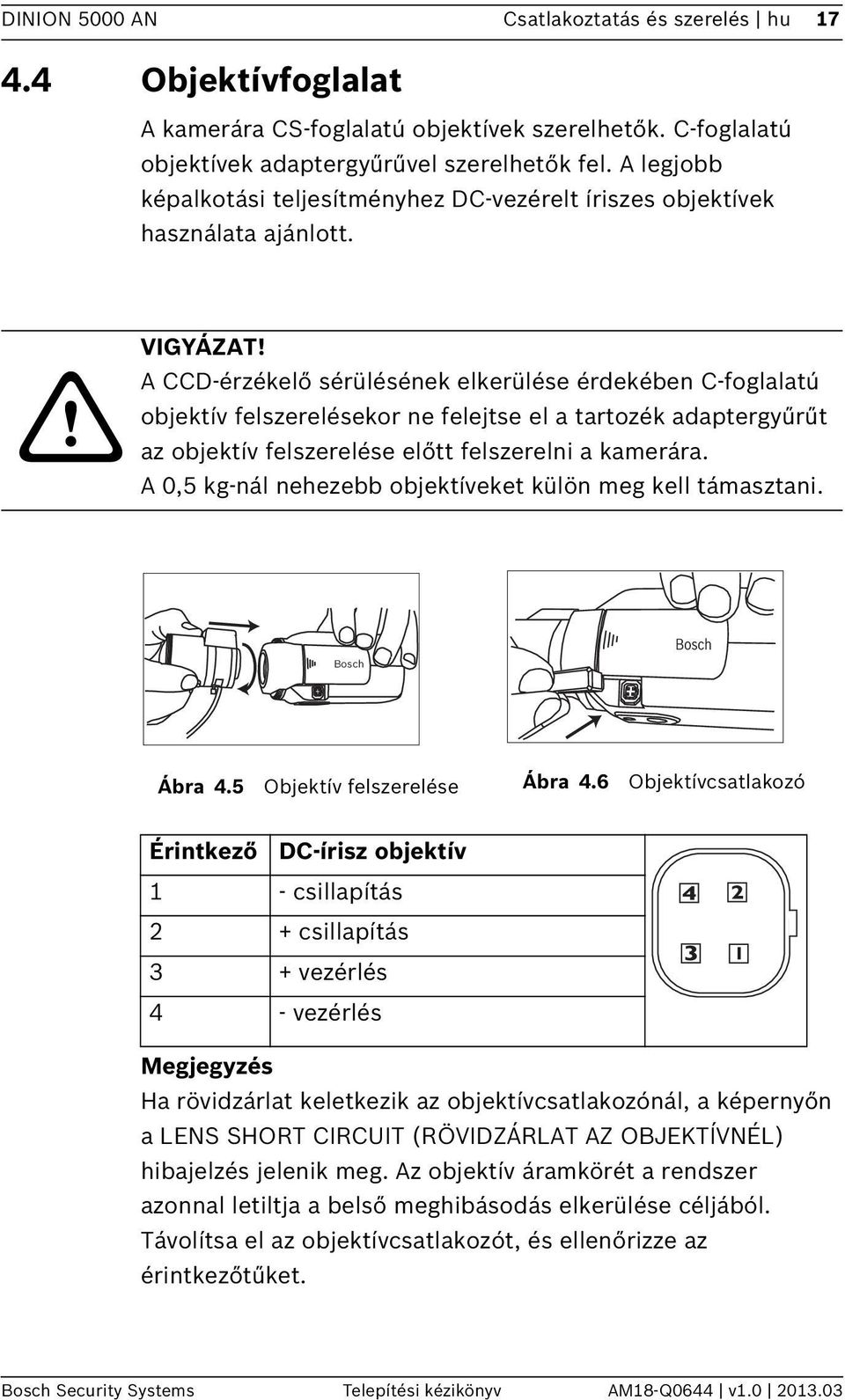 A CCD-érzékelő sérülésének elkerülése érdekében C-foglalatú objektív felszerelésekor ne felejtse el a tartozék adaptergyűrűt az objektív felszerelése előtt felszerelni a kamerára.