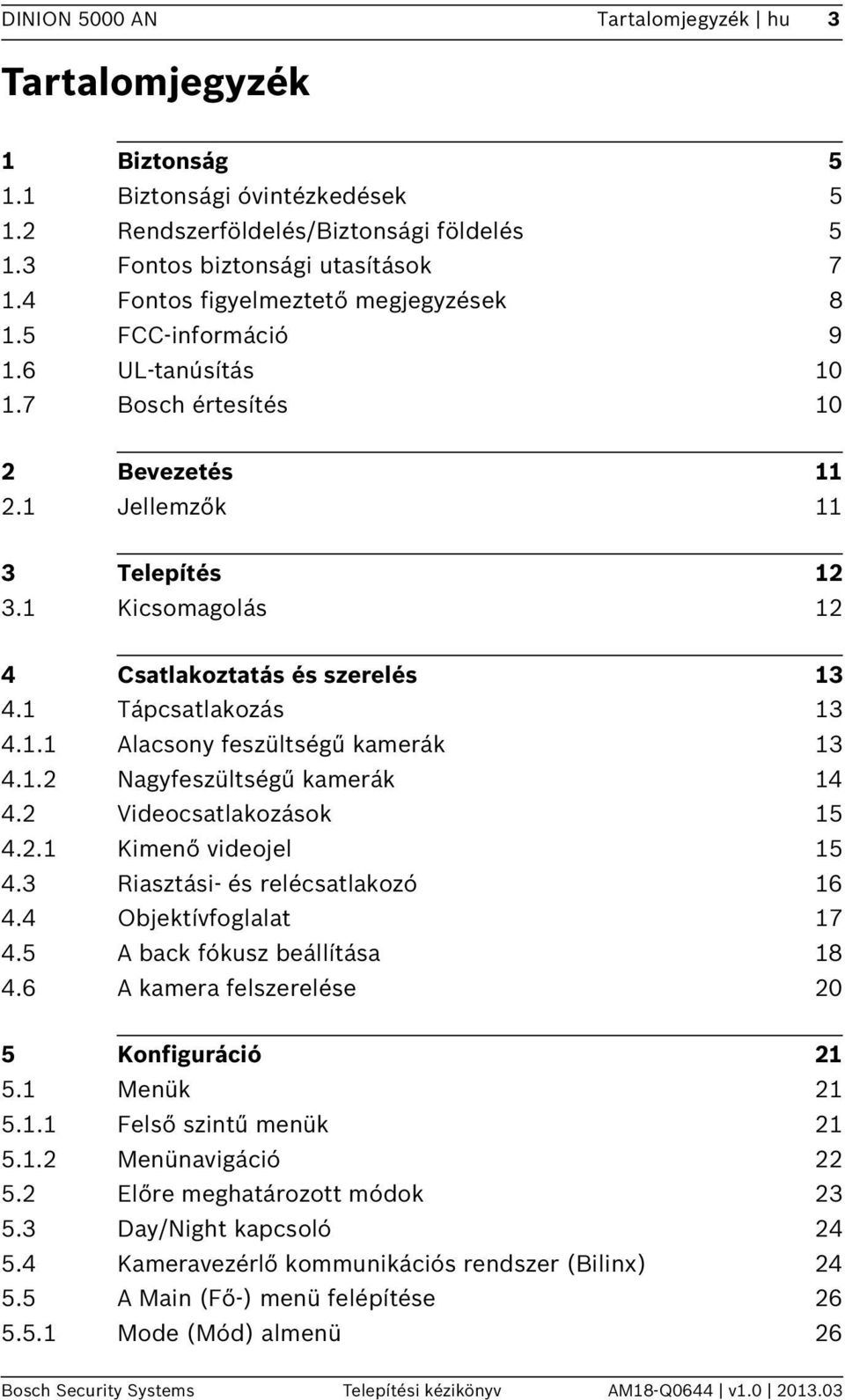 1 Kicsomagolás 12 4 Csatlakoztatás és szerelés 13 4.1 Tápcsatlakozás 13 4.1.1 Alacsony feszültségű kamerák 13 4.1.2 Nagyfeszültségű kamerák 14 4.2 Videocsatlakozások 15 4.2.1 Kimenő videojel 15 4.