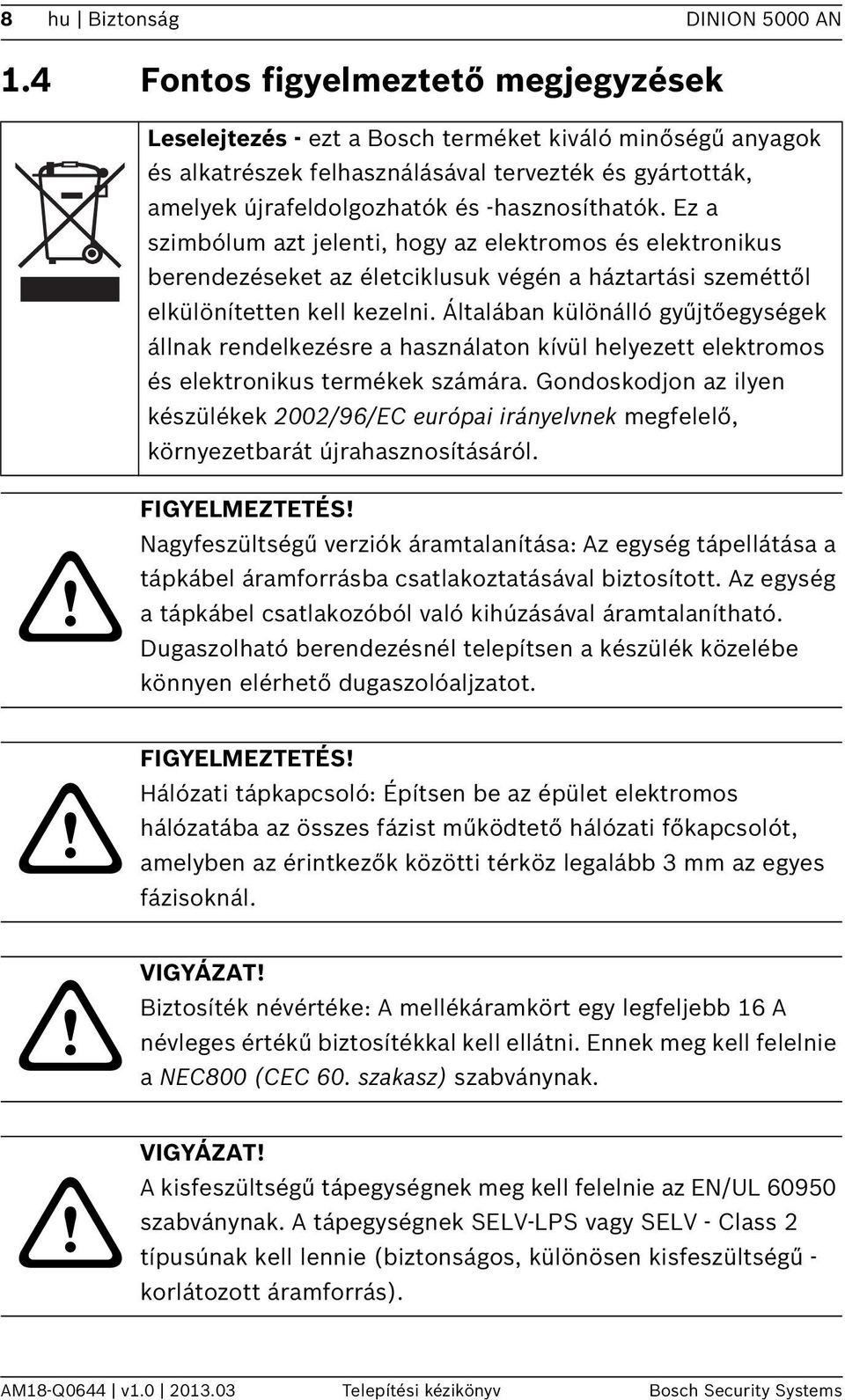 Ez a szimbólum azt jelenti, hogy az elektromos és elektronikus berendezéseket az életciklusuk végén a háztartási szeméttől elkülönítetten kell kezelni.