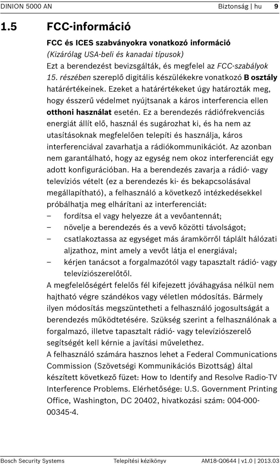 Ezeket a határértékeket úgy határozták meg, hogy ésszerű védelmet nyújtsanak a káros interferencia ellen otthoni használat esetén.