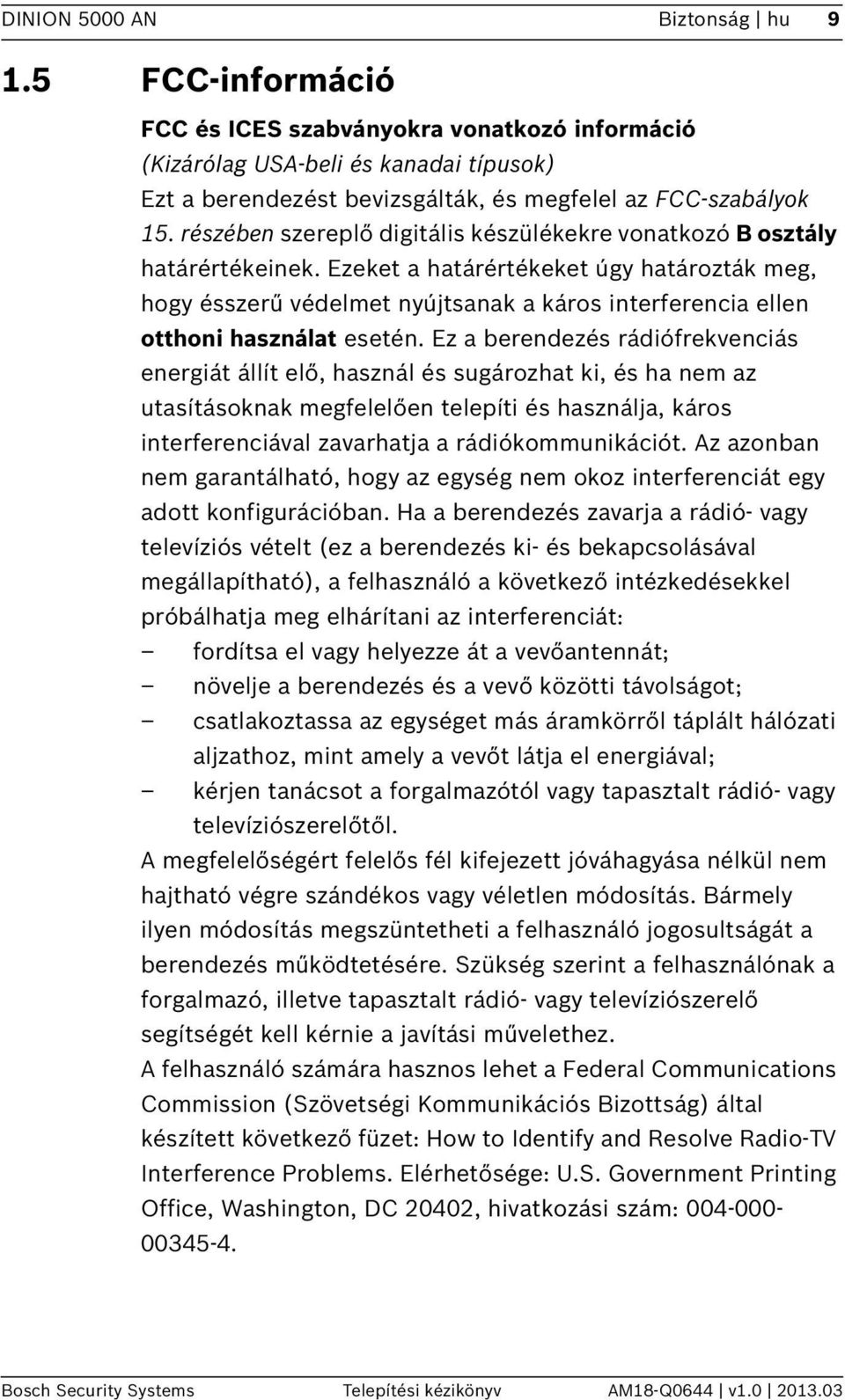 Ezeket a határértékeket úgy határozták meg, hogy ésszerű védelmet nyújtsanak a káros interferencia ellen otthoni használat esetén.