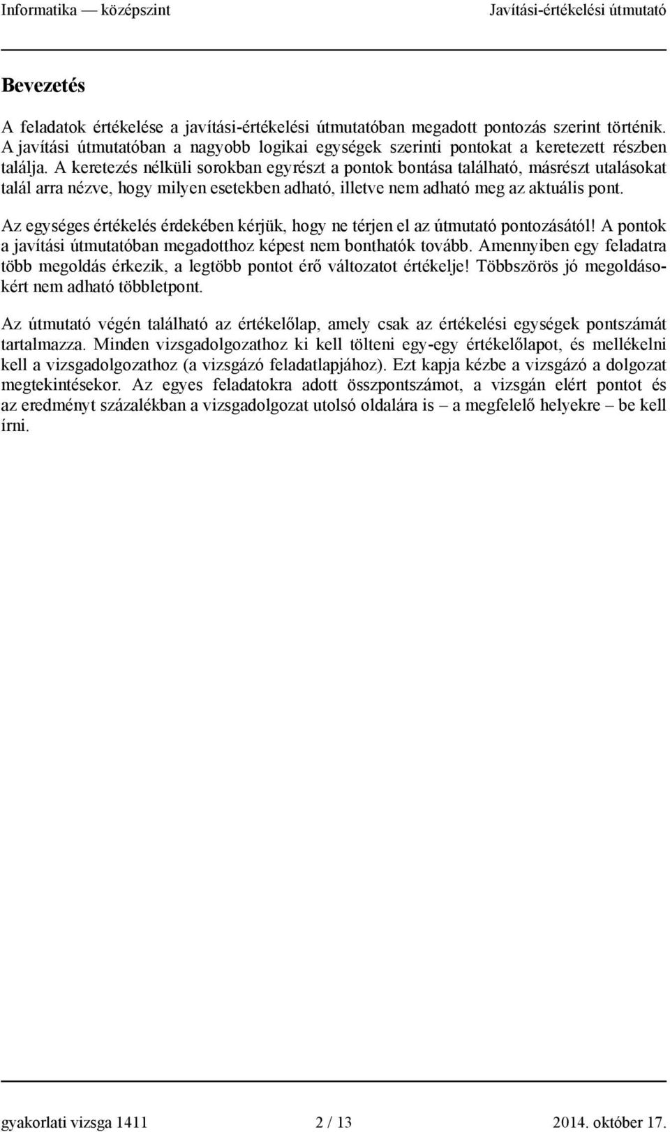 Az egységes értékelés érdekében kérjük, hogy ne térjen el az útmutató pontozásától! A pontok a javítási útmutatóban megadotthoz képest nem bonthatók tovább.