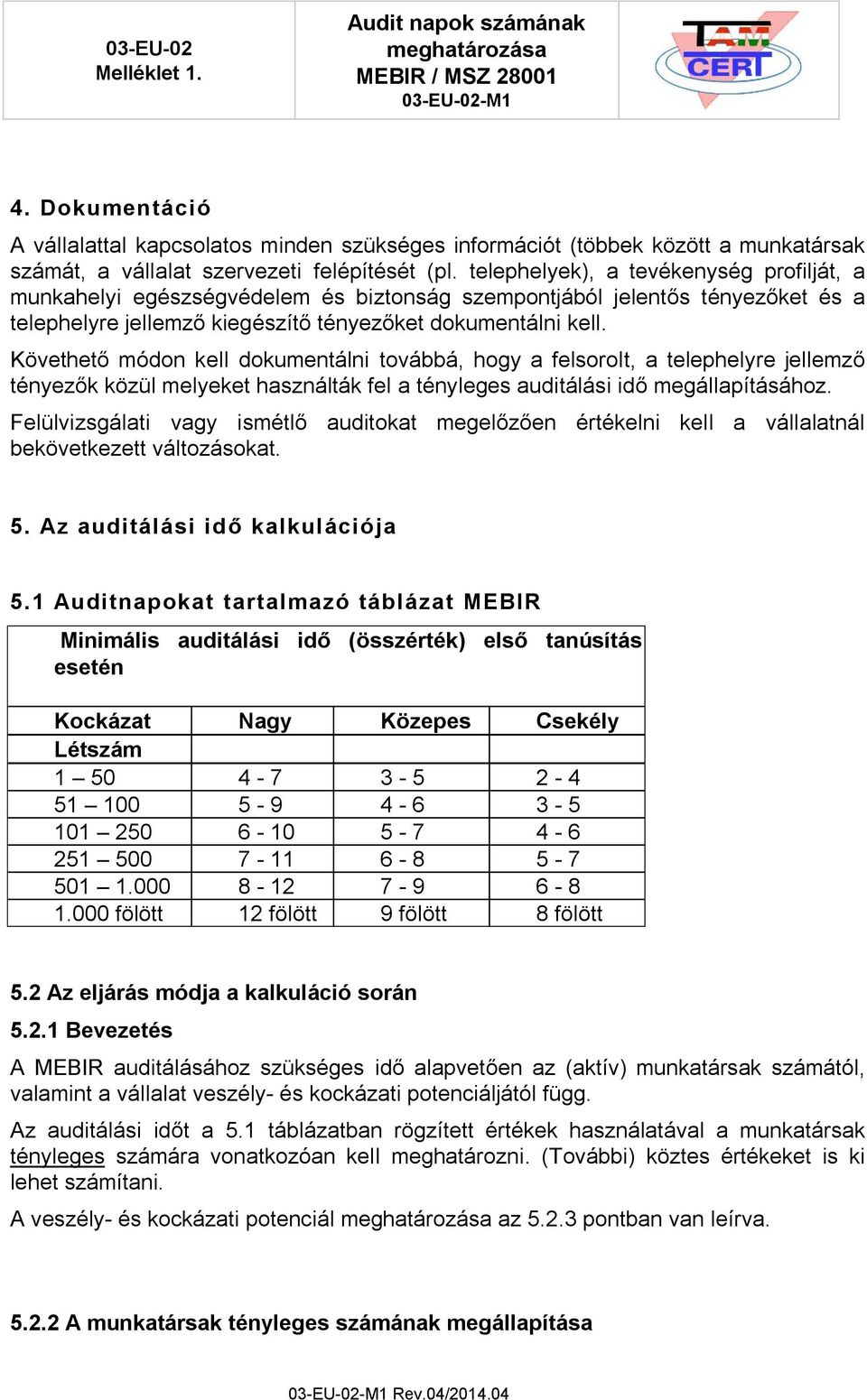 Követhető módon kell dokumentálni továbbá, hogy a felsorolt, a telephelyre jellemző tényezők közül melyeket használták fel a tényleges auditálási idő megállapításához.