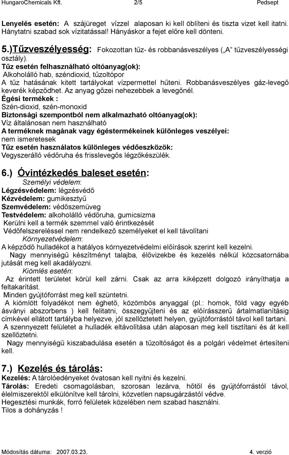 Tűz esetén felhasználható oltóanyag(ok): Alkoholálló hab, széndioxid, tűzoltópor A tűz hatásának kitett tartályokat vízpermettel hűteni. Robbanásveszélyes gáz-levegő keverék képződhet.