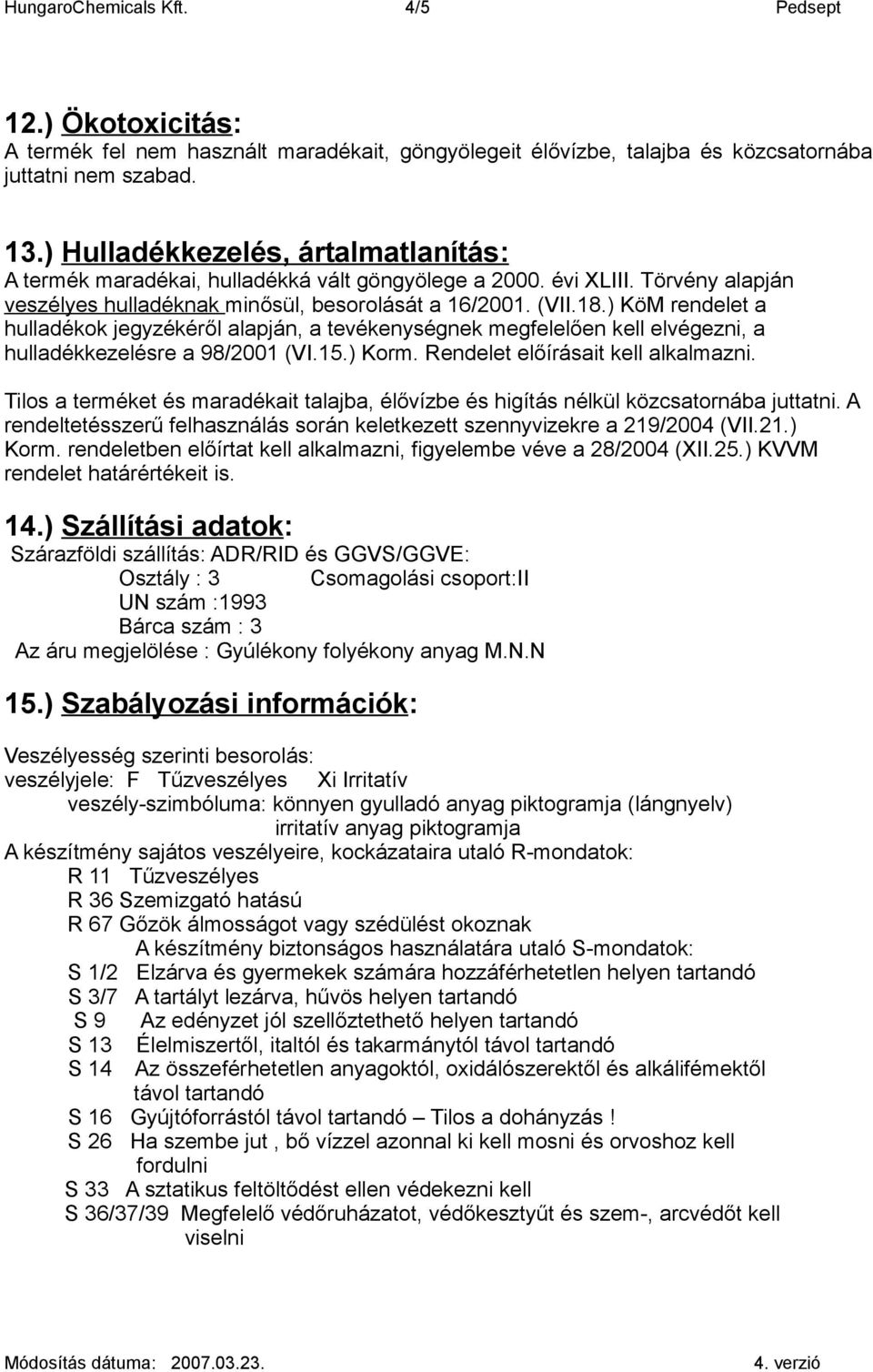 ) KöM rendelet a hulladékok jegyzékéről alapján, a tevékenységnek megfelelően kell elvégezni, a hulladékkezelésre a 98/2001 (VI.15.) Korm. Rendelet előírásait kell alkalmazni.