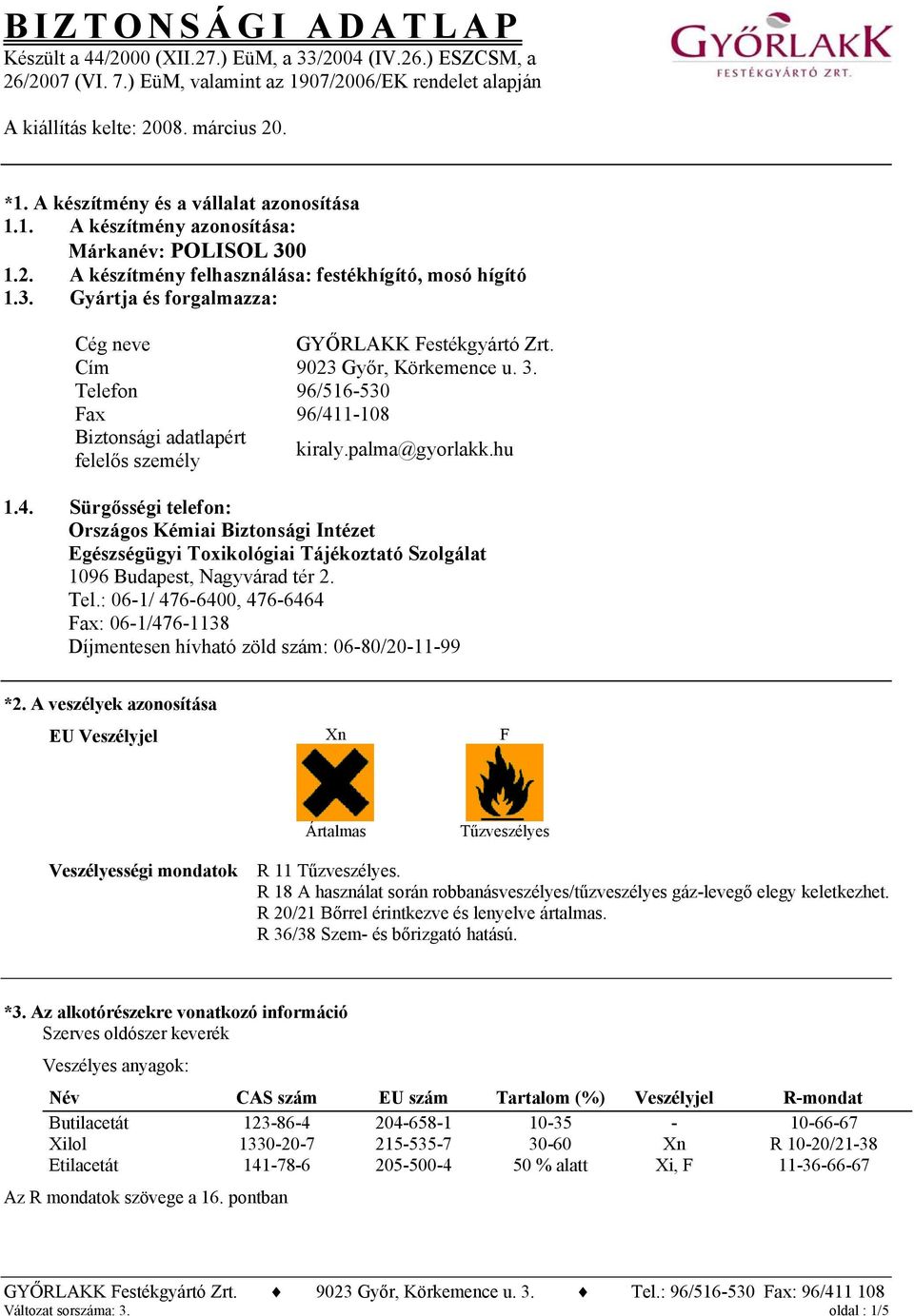 Cím 9023 Győr, Körkemence u. 3. Telefon 96/516-530 Fax 96/411-108 Biztonsági adatlapért felelős személy kiraly.palma@gyorlakk.hu 1.4. Sürgősségi telefon: Országos Kémiai Biztonsági Intézet Egészségügyi Toxikológiai Tájékoztató Szolgálat 1096 Budapest, Nagyvárad tér 2.