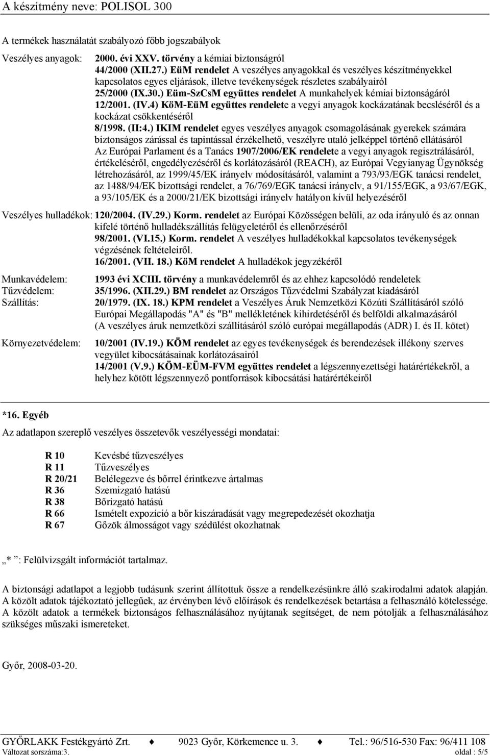 ) Eüm-SzCsM együttes rendelet A munkahelyek kémiai biztonságáról 12/2001. (IV.4) KöM-EüM együttes rendelete a vegyi anyagok kockázatának becsléséről és a kockázat csökkentéséről 8/1998. (II:4.