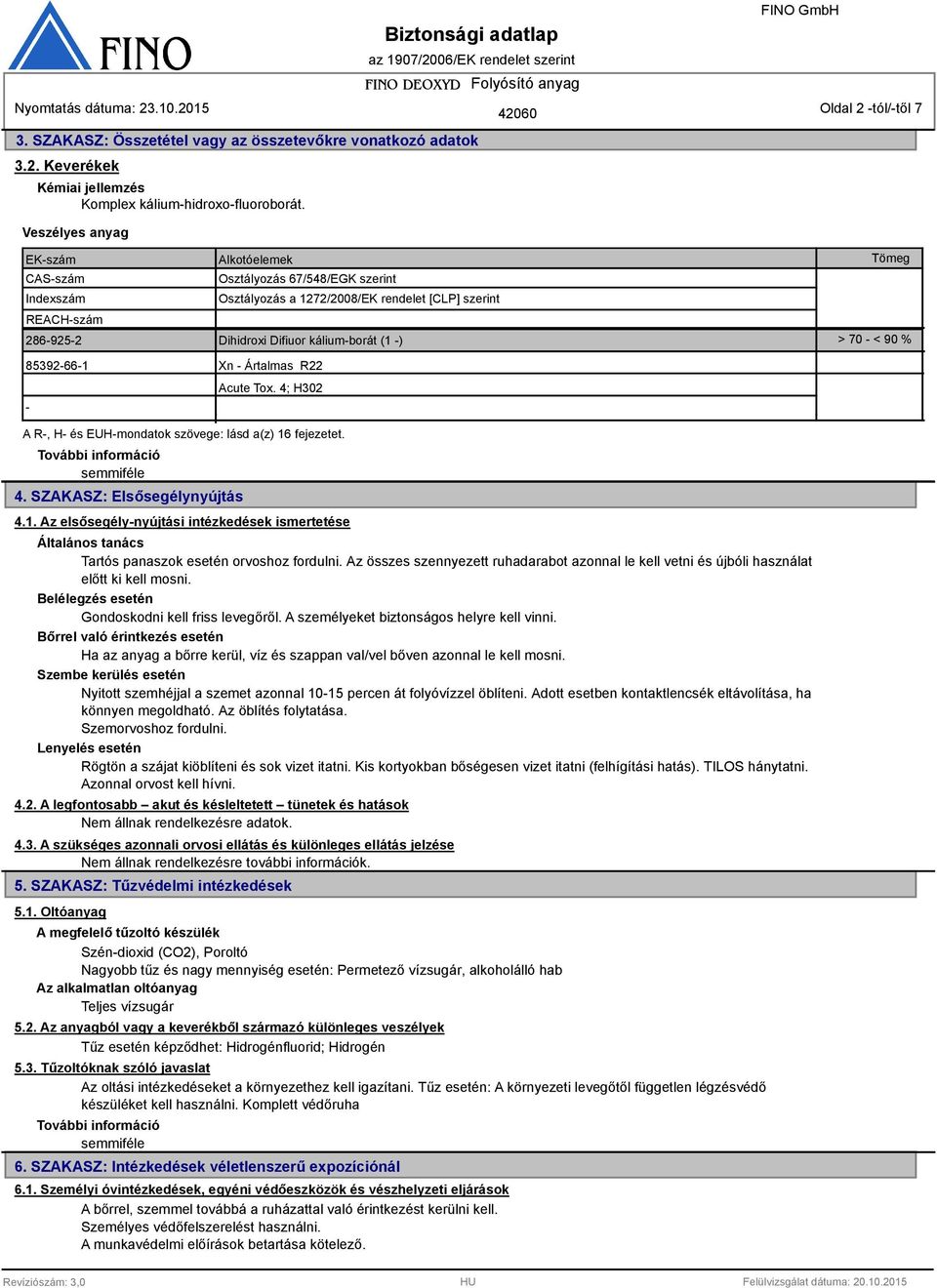 - < 90 % Tömeg 85392-66-1 - Xn - Ártalmas R22 Acute Tox. 4; H302 A R-, H- és EUH-mondatok szövege: lásd a(z) 16 fejezetet. 4. SZAKASZ: Elsősegélynyújtás 4.1. Az elsősegély-nyújtási intézkedések ismertetése Általános tanács Tartós panaszok esetén orvoshoz fordulni.