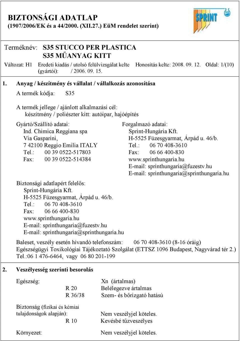 12. Oldal: 1/(10) Gyártó/Szállító adatai: Forgalmazó adatai: Ind. Chimica Reggiana spa Sprint-Hungária Kft. Via Gasparini, H-5525 Füzesgyarmat, Árpád u. 46/b. 7 42100 Reggio Emilia ITALY Tel.