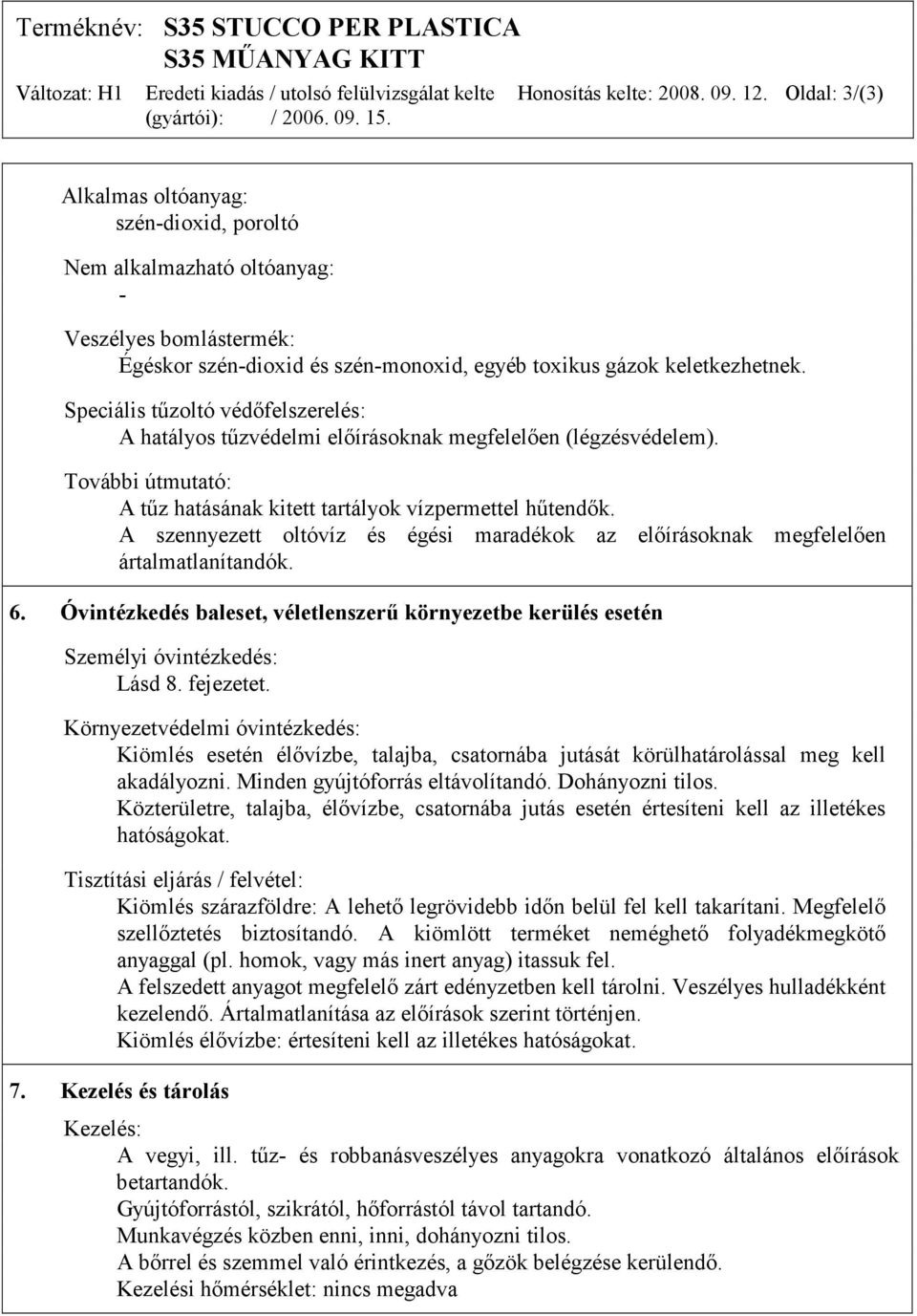 Speciális tűzoltó védőfelszerelés: A hatályos tűzvédelmi előírásoknak megfelelően (légzésvédelem). További útmutató: A tűz hatásának kitett tartályok vízpermettel hűtendők.