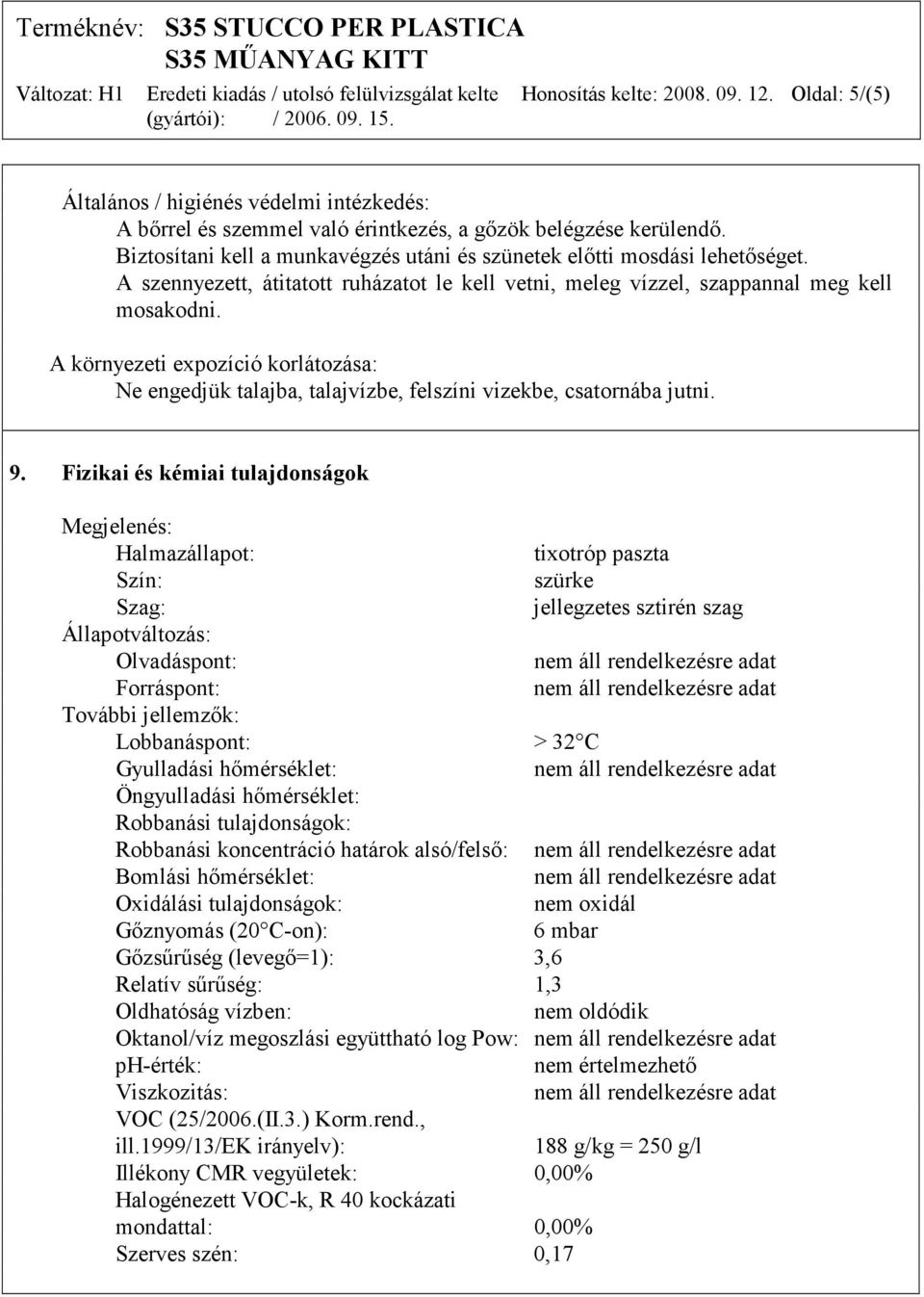 A környezeti expozíció korlátozása: Ne engedjük talajba, talajvízbe, felszíni vizekbe, csatornába jutni. 9.