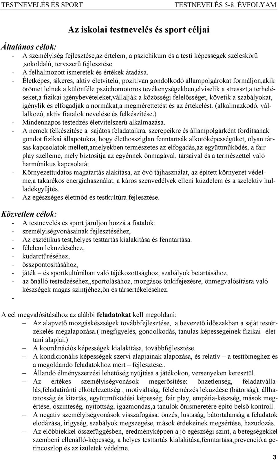 - Életképes, sikeres, aktív életvitelű, pozitívan gondolkodó állampolgárokat formáljon,akik örömet lelnek a különféle pszichomotoros tevékenységekben,elviselik a stresszt,a terheléseket,a fizikai