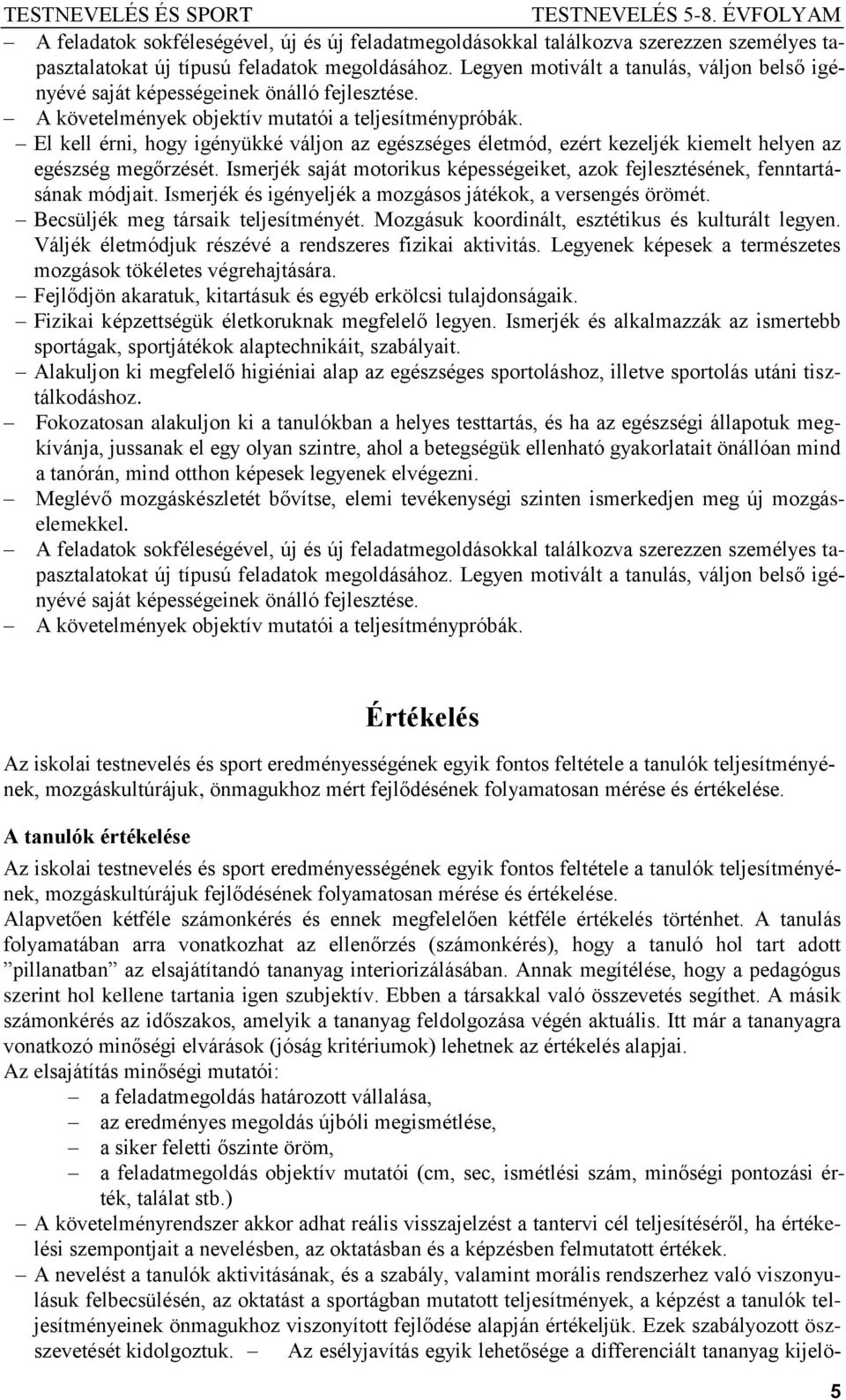 El kell érni, hogy igényükké váljon az egészséges életmód, ezért kezeljék kiemelt helyen az egészség megőrzését. Ismerjék saját motorikus képességeiket, azok fejlesztésének, fenntartásának módjait.