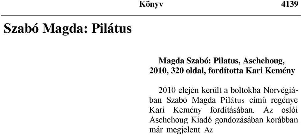 Az alma nem esik meszsze a fájától, Kari Kemény apja nyomdokában haladva, szívós munkával, számos magyar művet fordított már norvégra. A Pilatus c.