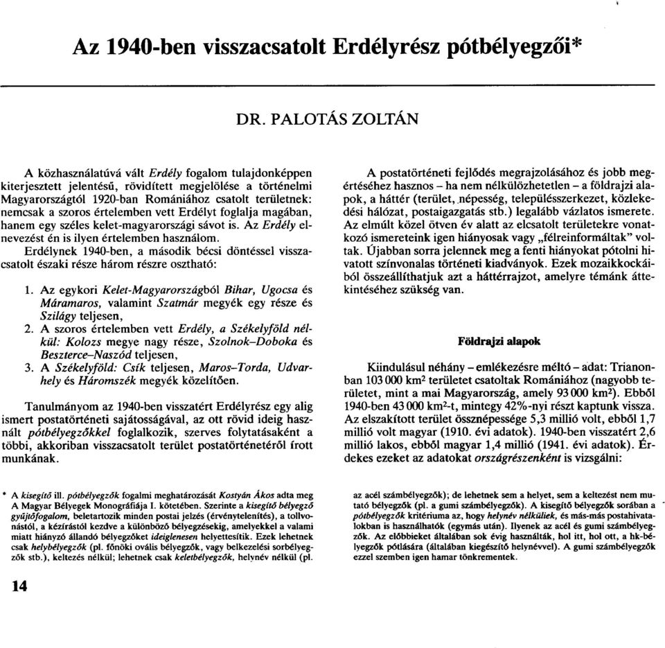 szoros értelemben vett Erdélyt foglalja magában, hanem egy széles kelet-magyarországi sávot is. Az Erdély elnevezést én is ilyen értelemben használom.