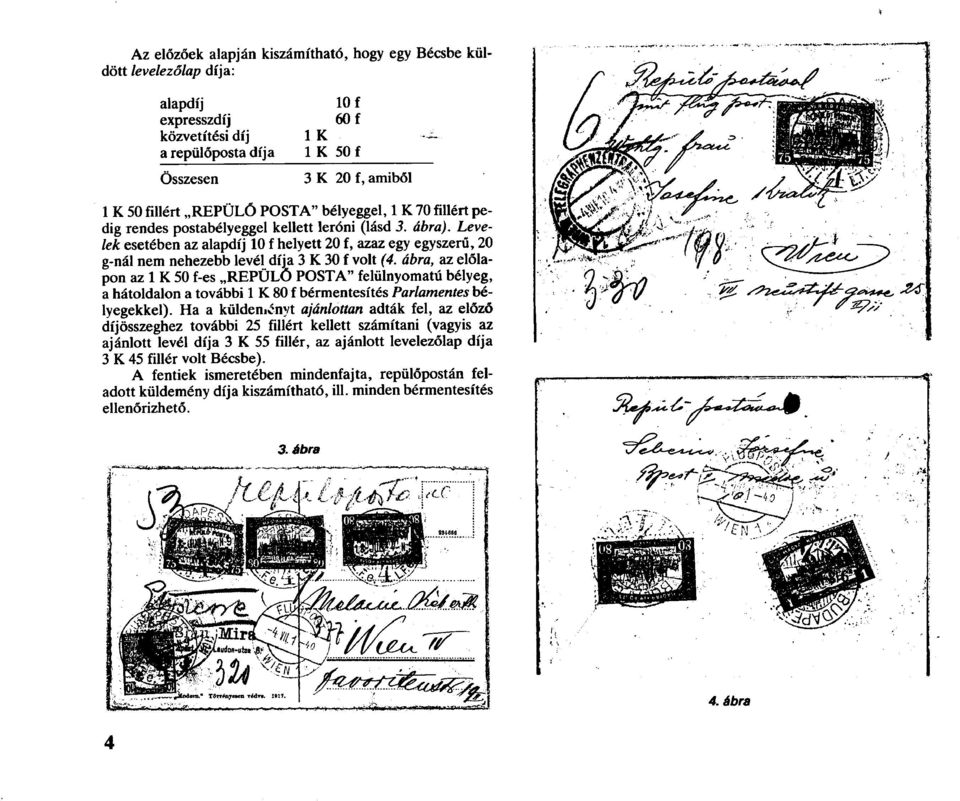Levelek esetében az alapdíj 10 f helyett 20 f, azaz egy egyszerű, 20 g-nál nem nehezebb levél díja 3 K 30 f volt (4.