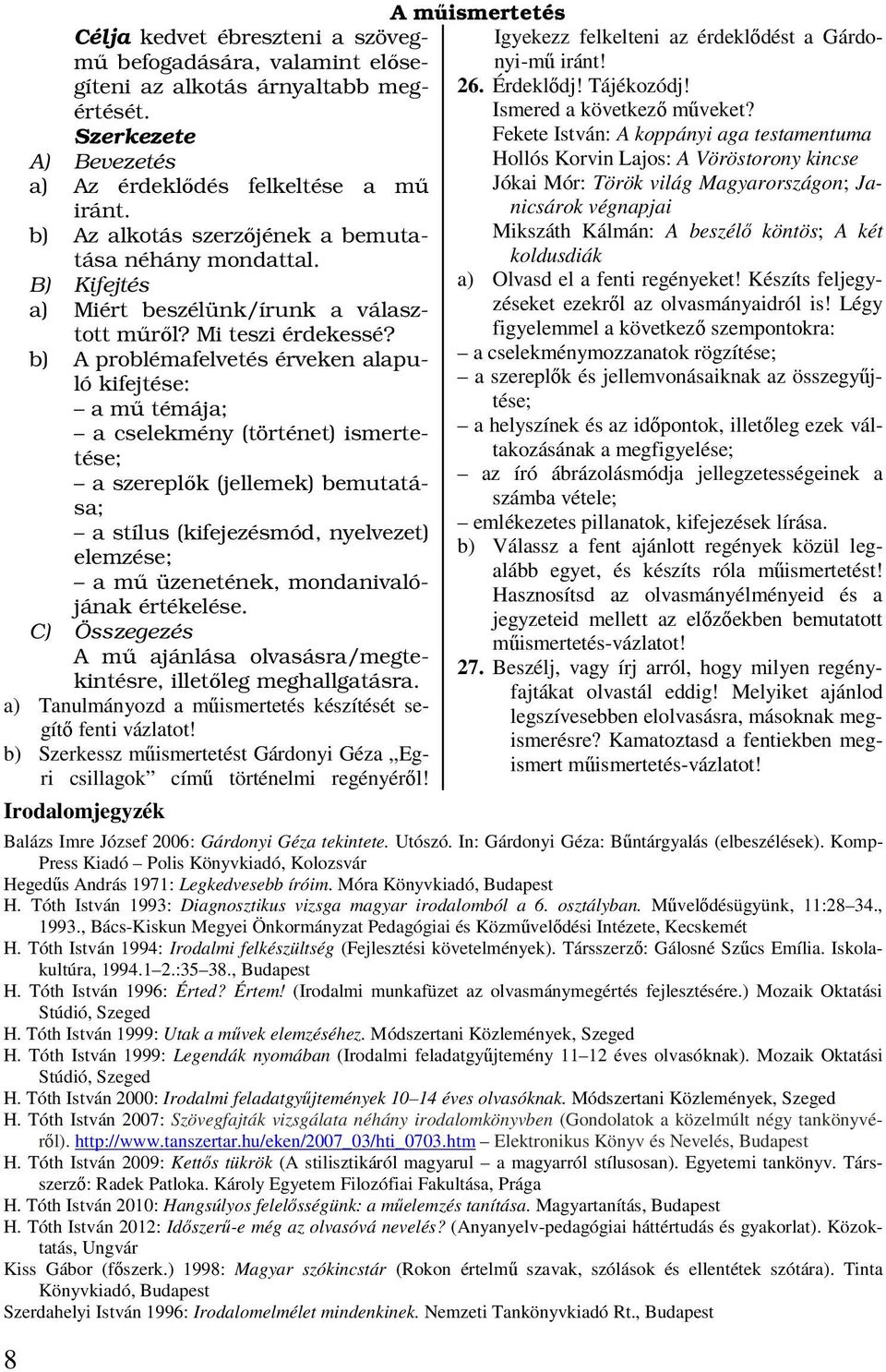 b) A problémafelvetés érveken alapuló kifejtése: a mű témája; a cselekmény (történet) ismertetése; a szereplők (jellemek) bemutatása; a stílus (kifejezésmód, nyelvezet) elemzése; a mű üzenetének,
