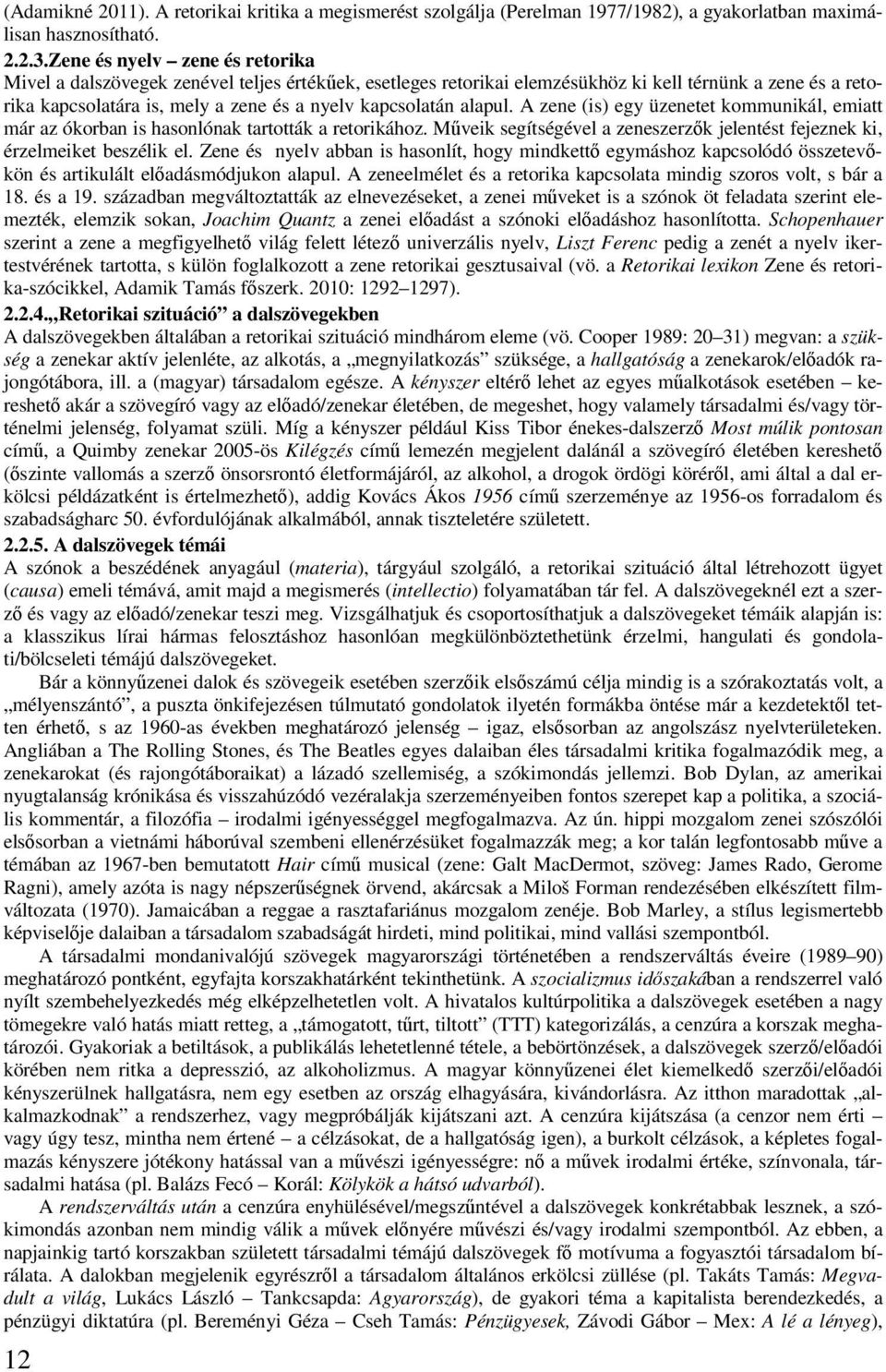 alapul. A zene (is) egy üzenetet kommunikál, emiatt már az ókorban is hasonlónak tartották a retorikához. Műveik segítségével a zeneszerzők jelentést fejeznek ki, érzelmeiket beszélik el.