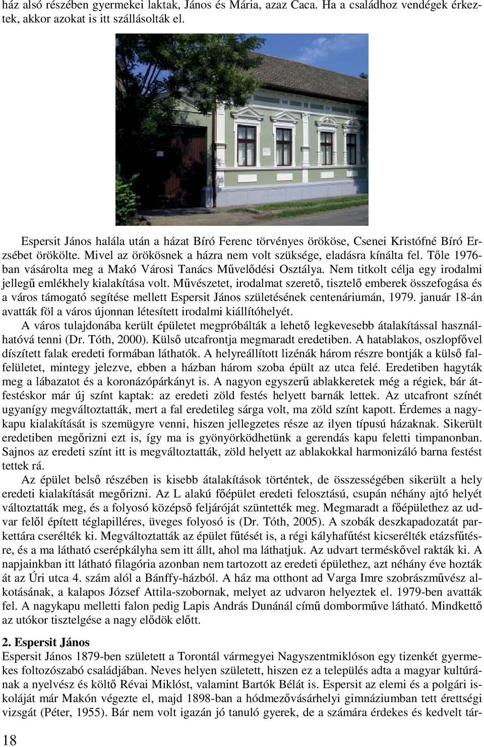 Tőle 1976- ban vásárolta meg a Makó Városi Tanács Művelődési Osztálya. Nem titkolt célja egy irodalmi jellegű emlékhely kialakítása volt.